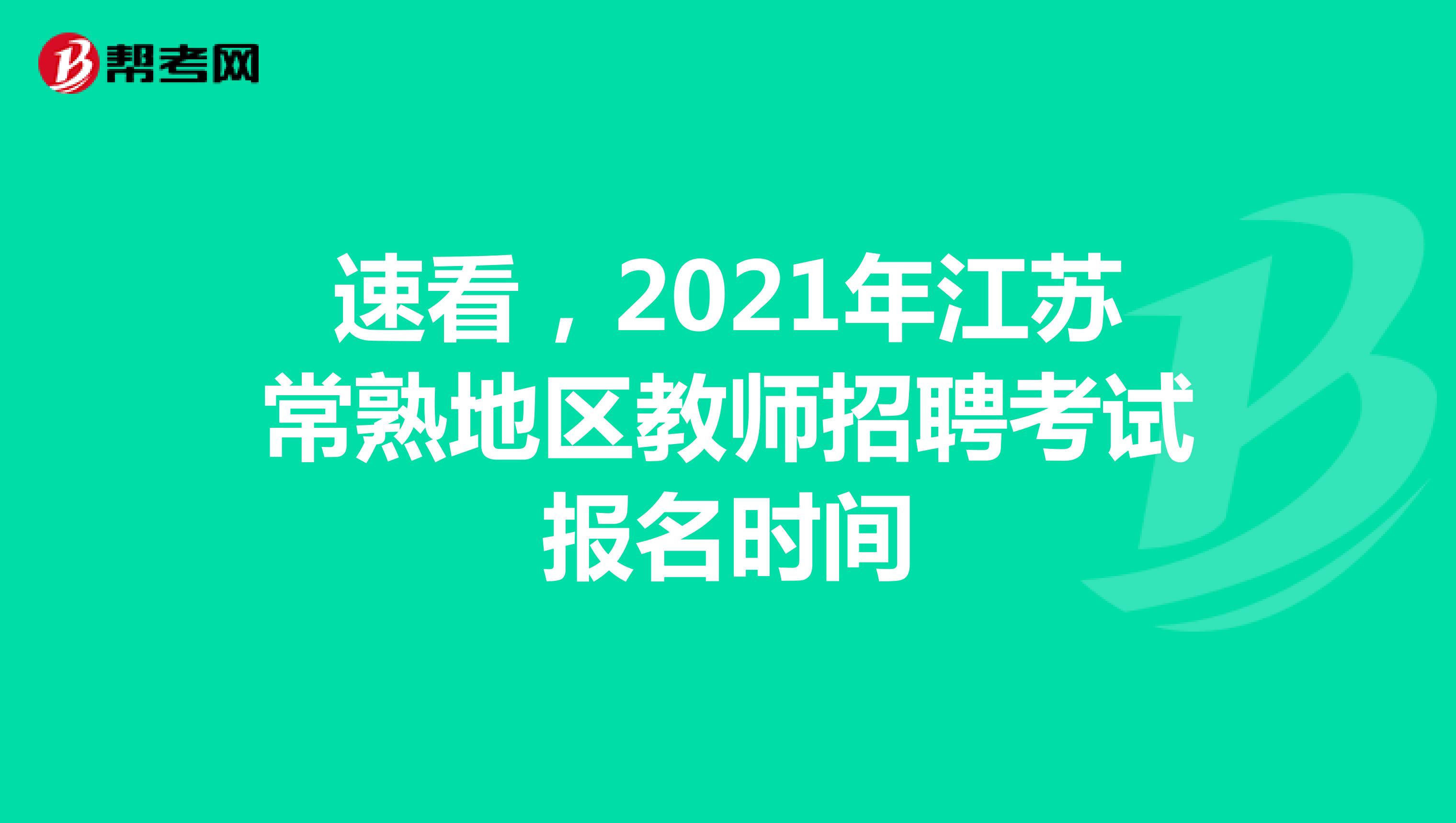 速看，2021年江苏常熟地区教师招聘考试报名时间