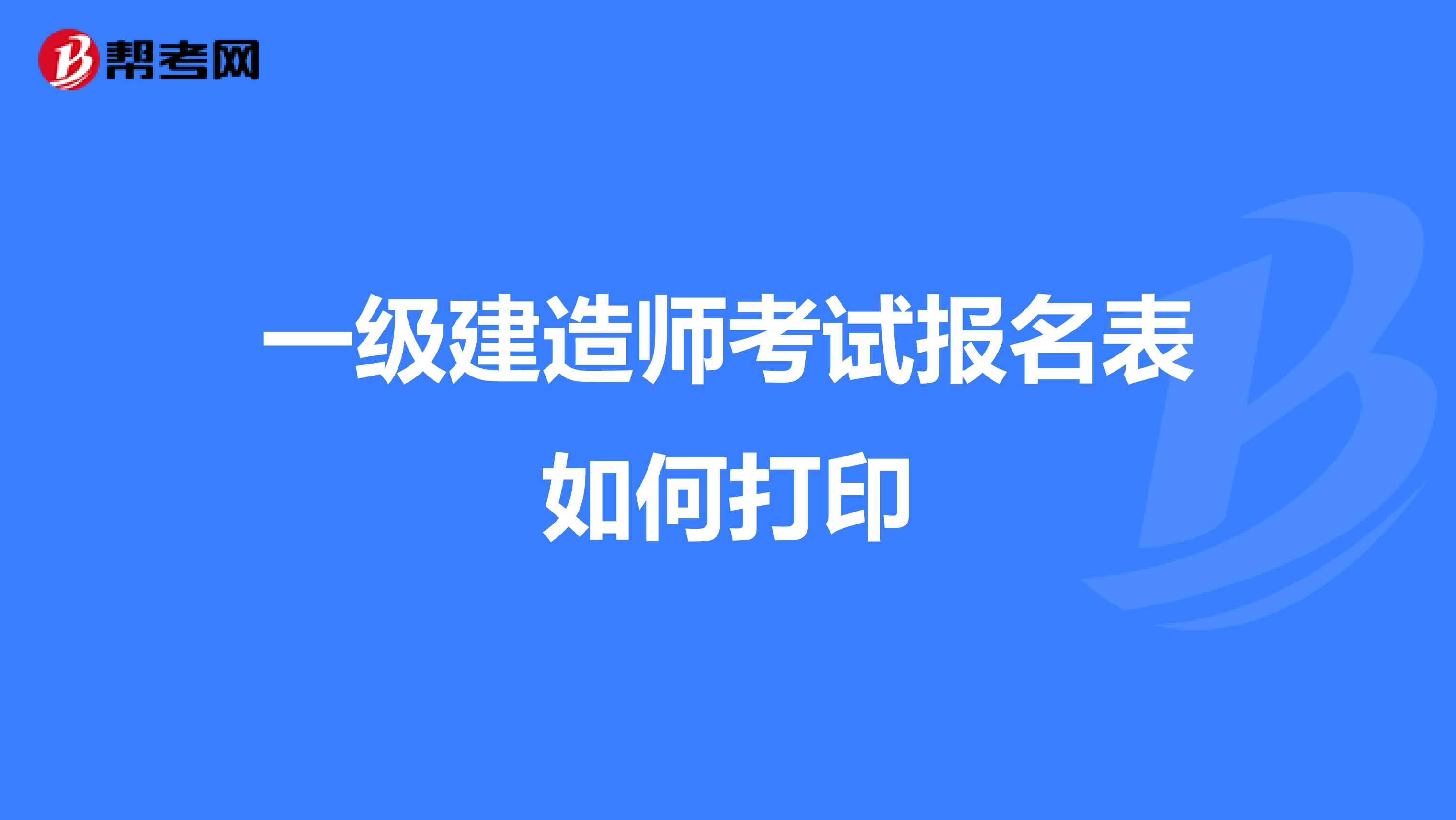 一级建造师考试报名表如何打印