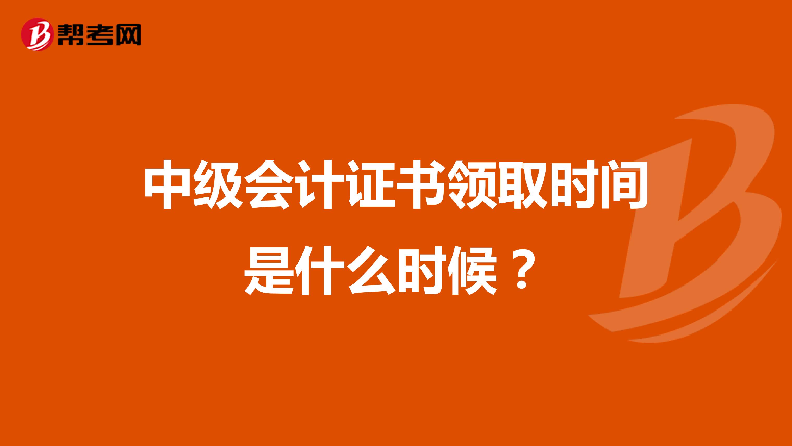 中級會(huì)計(jì)證書領(lǐng)取時(shí)間是什么時(shí)候？