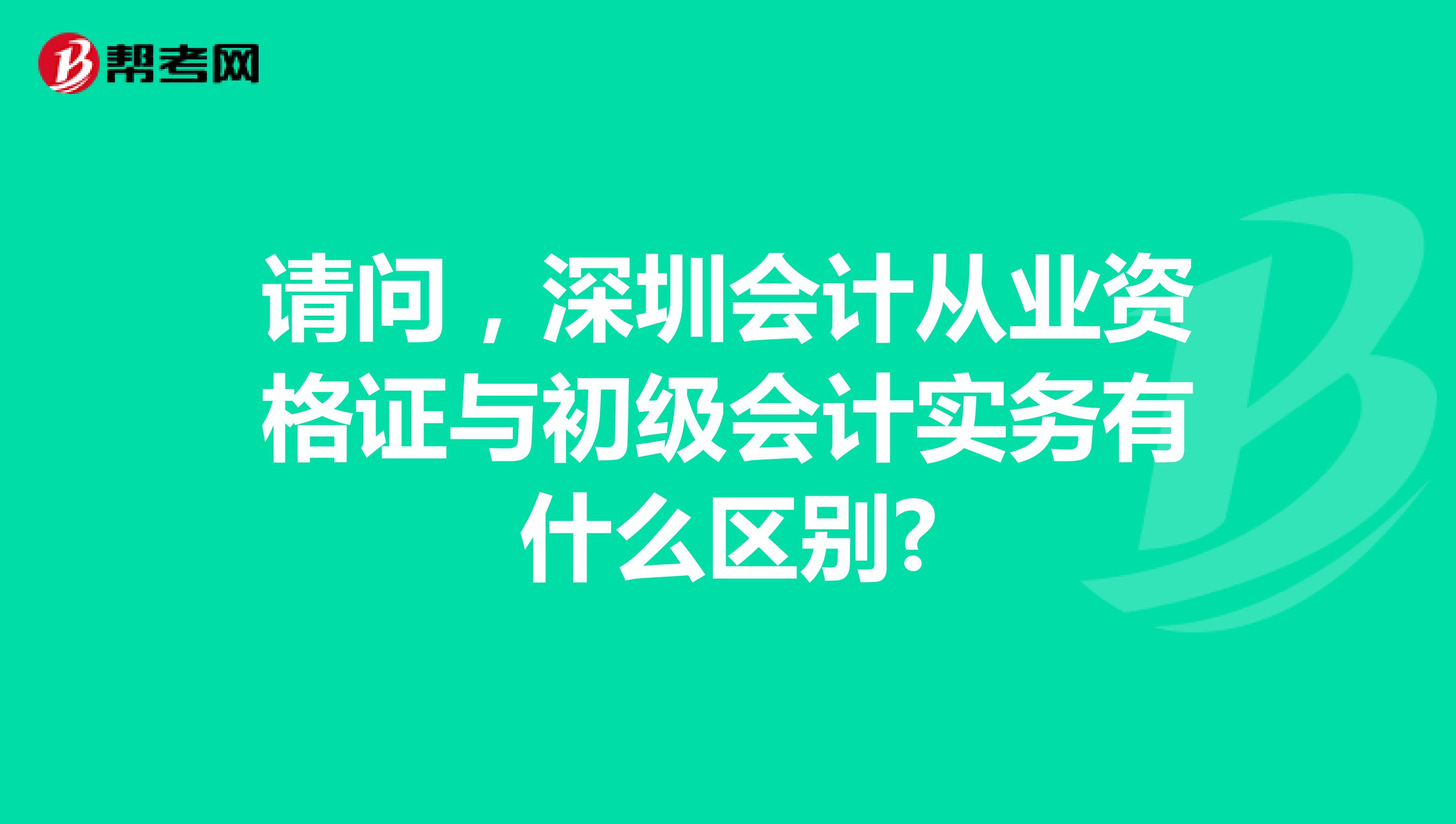 请问，深圳会计从业资格证与初级会计实务有什么区别?