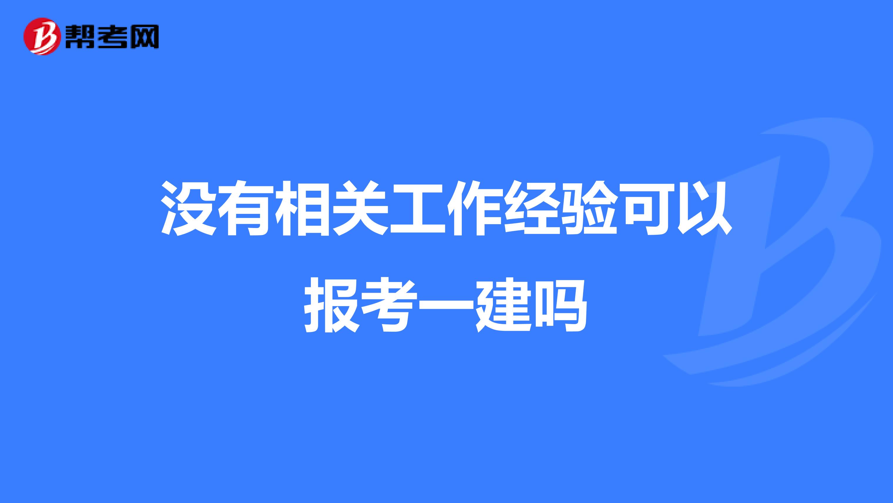 沒(méi)有相關(guān)工作經(jīng)驗(yàn)可以報(bào)考一建嗎