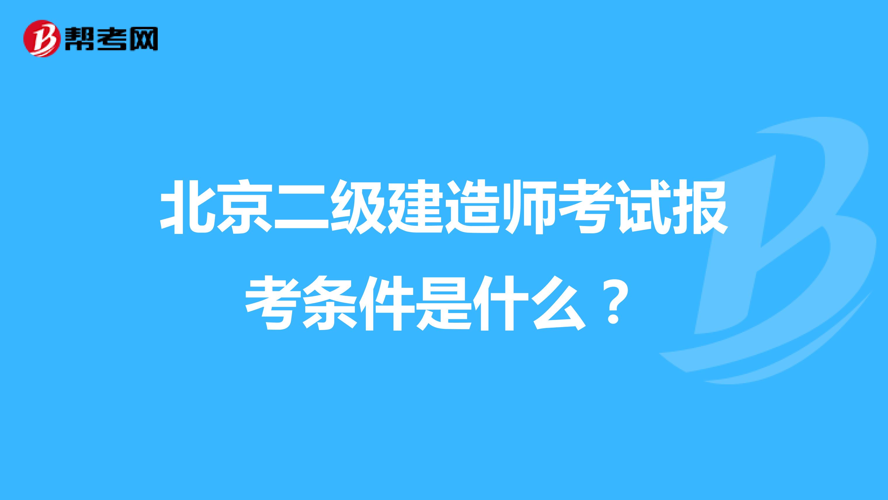 北京二级建造师考试报考条件是什么？