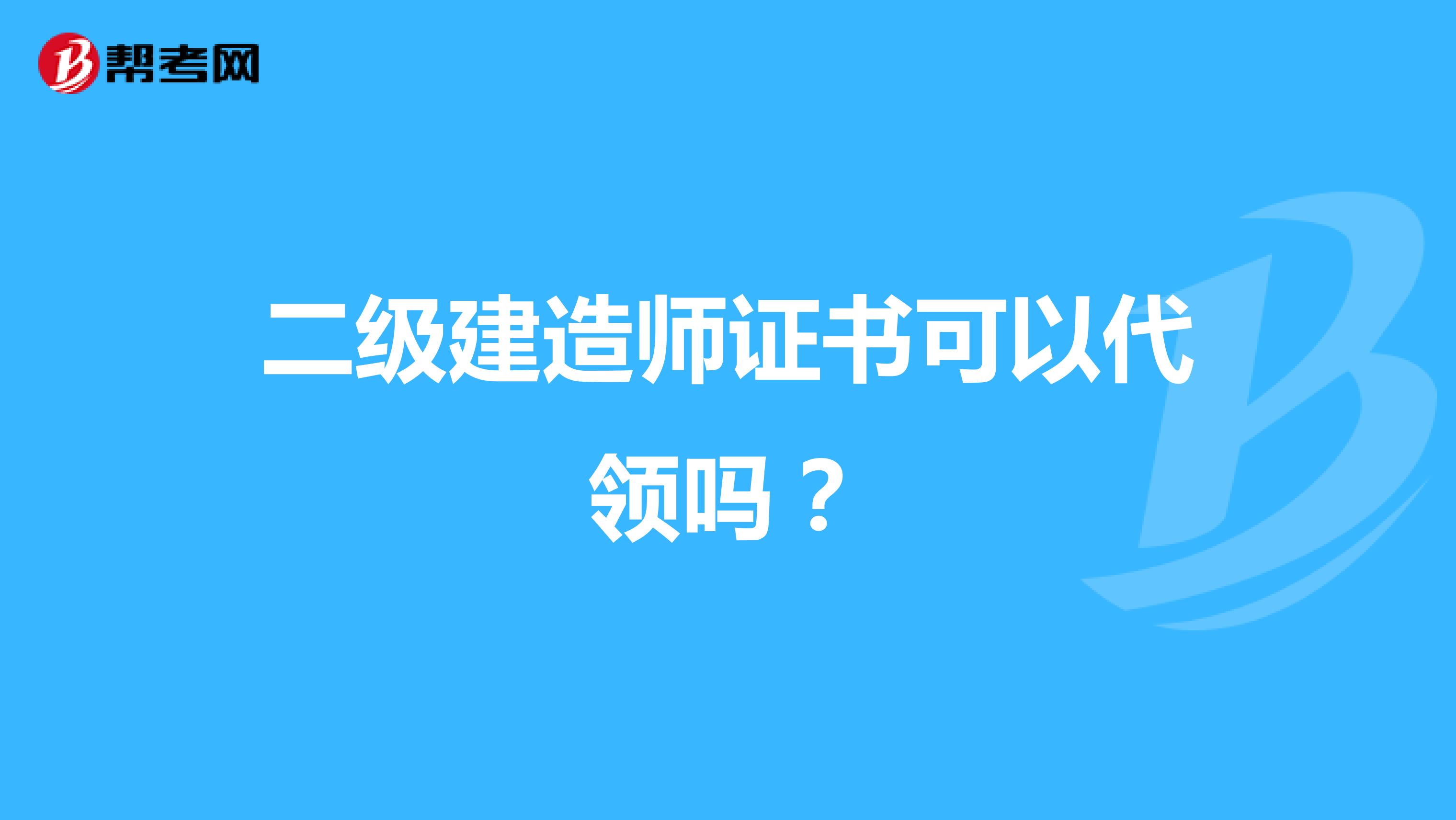 二级建造师证书可以代领吗？