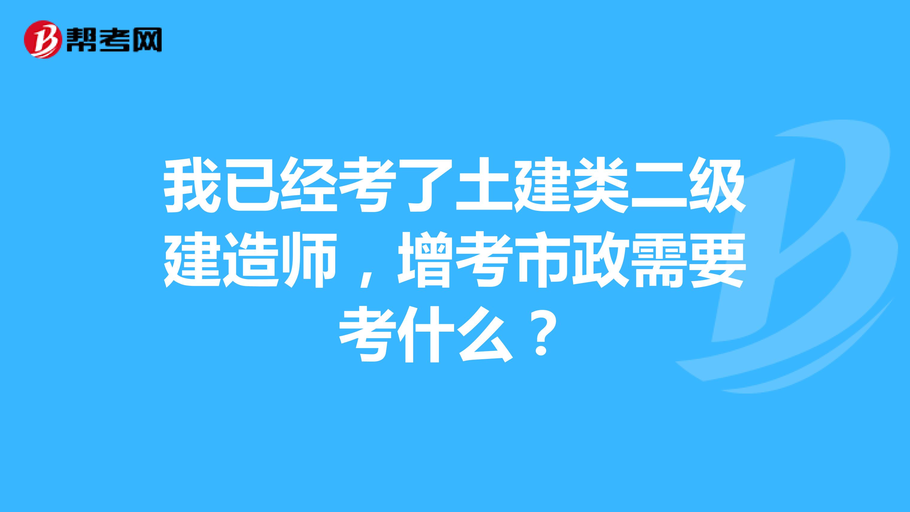 我已经考了土建类二级建造师,增考市政需要考什么?
