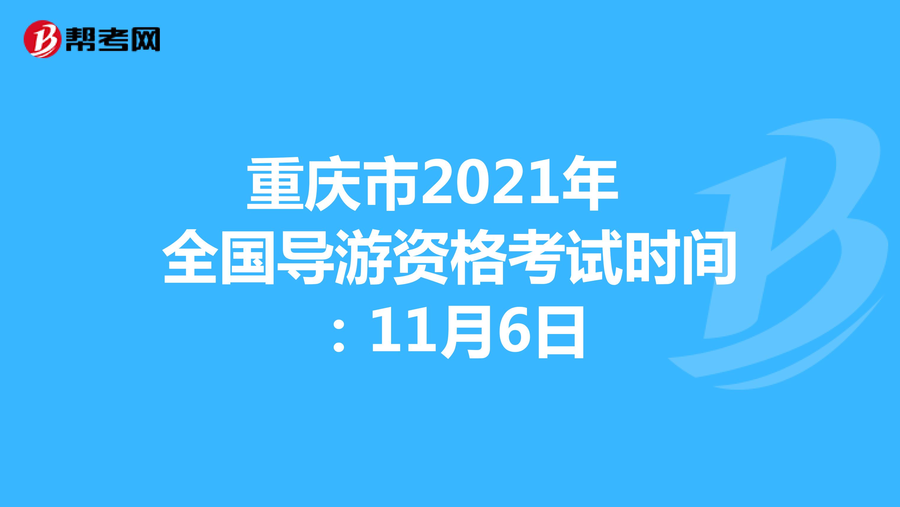 重庆市2021年全国导游资格考试时间：11月6日