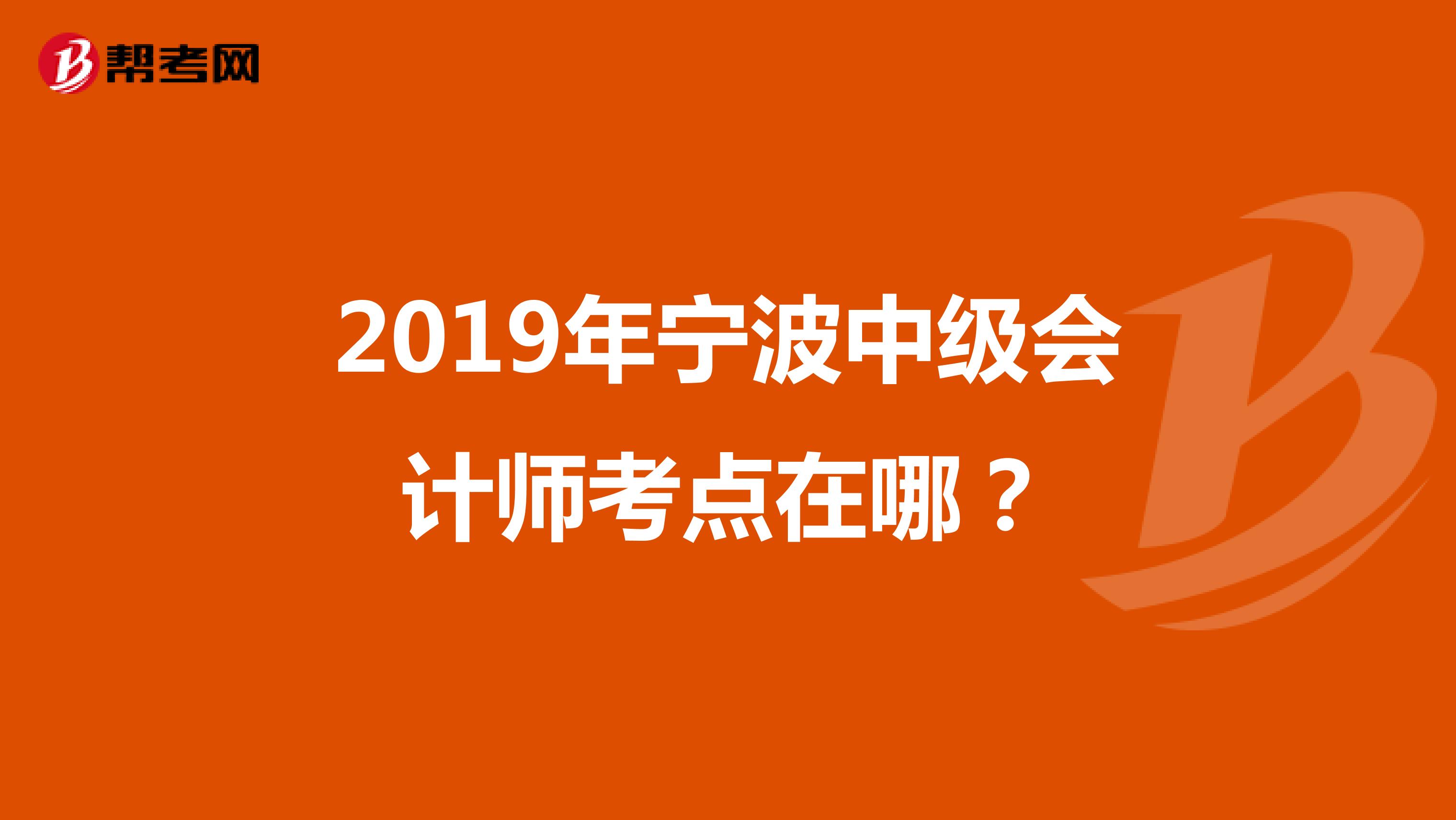 2019年寧波中級會計師考點在哪？