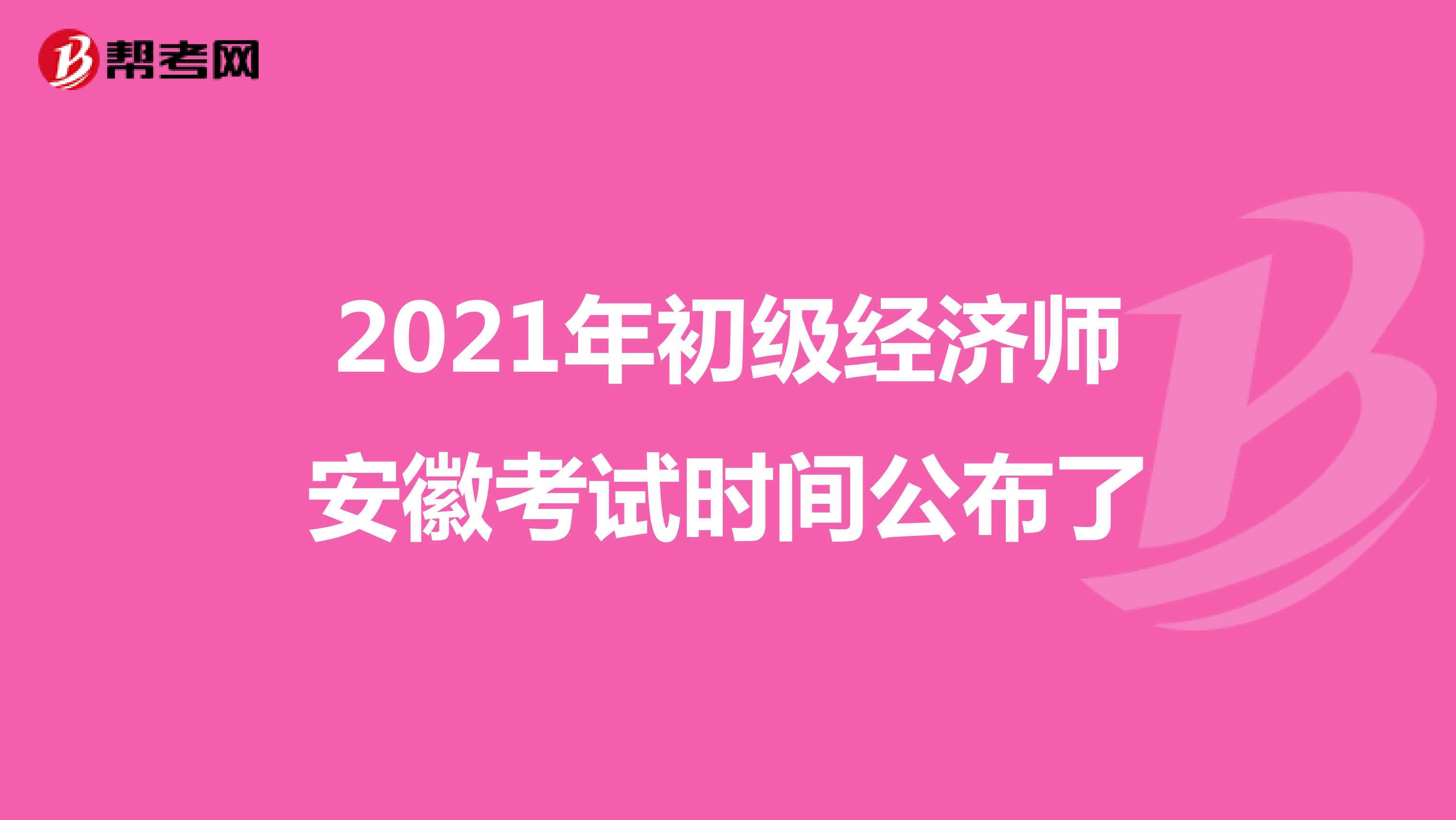2021年初級(jí)經(jīng)濟(jì)師安徽考試時(shí)間公布了