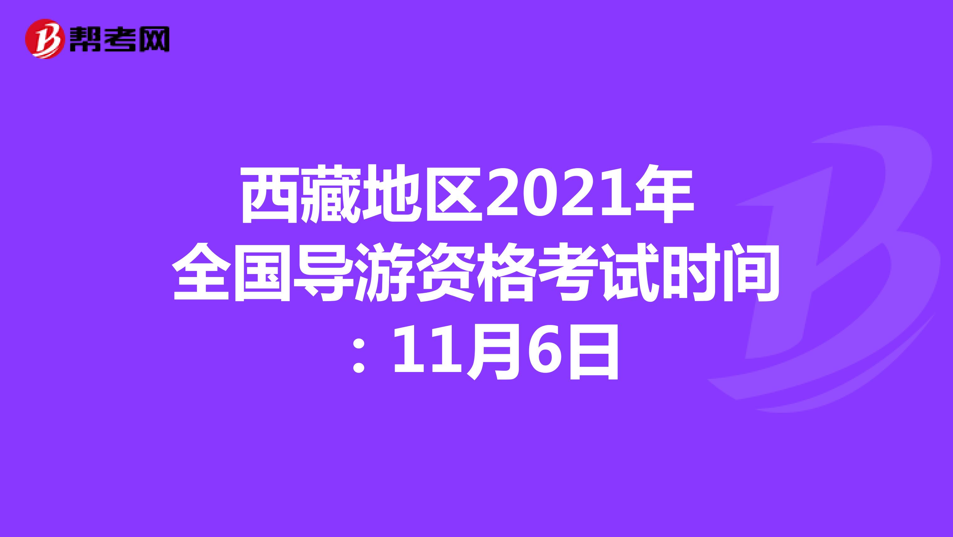 西藏地区2021年全国导游资格考试时间：11月6日