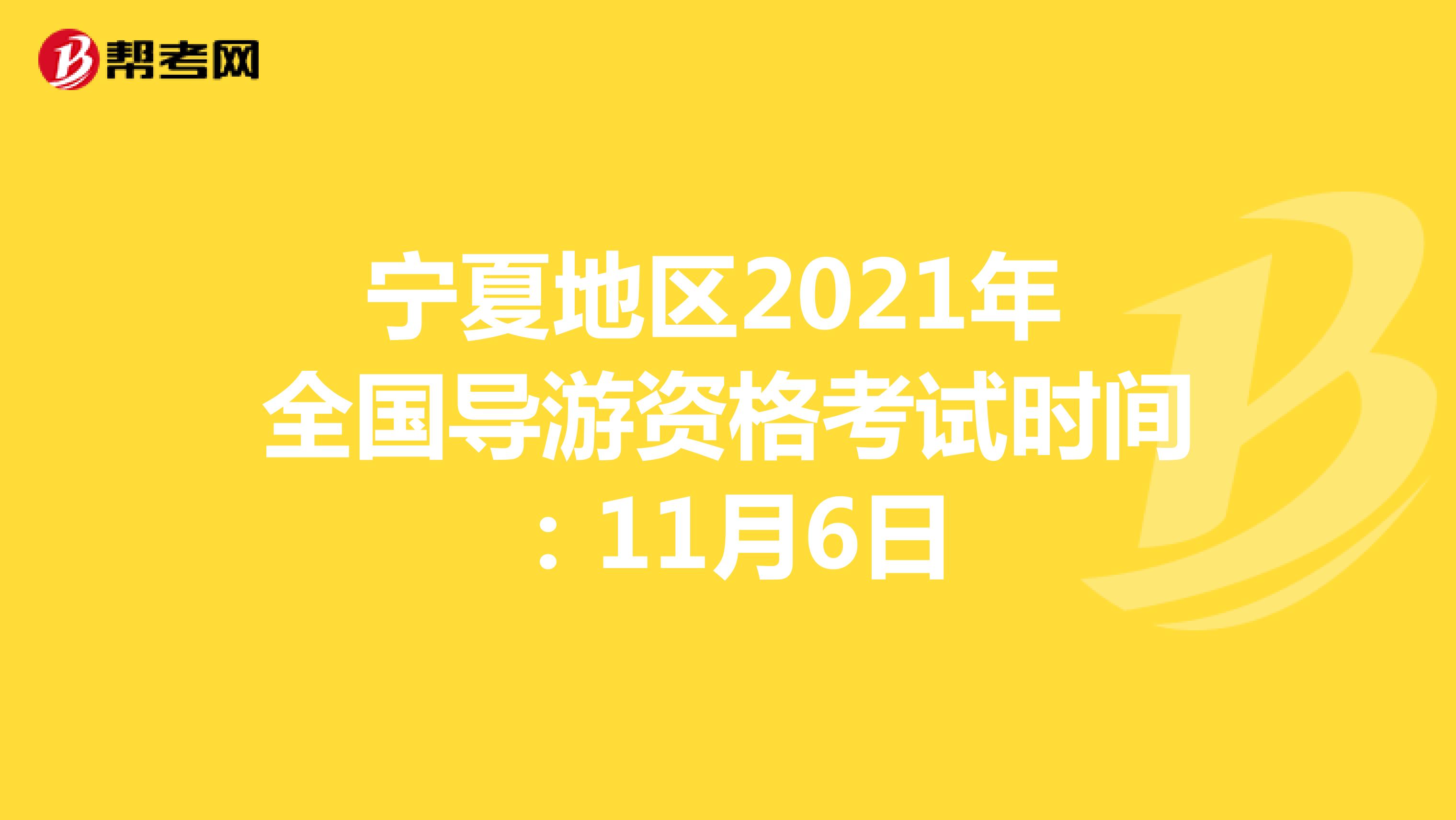 宁夏地区2021年全国导游资格考试时间：11月6日