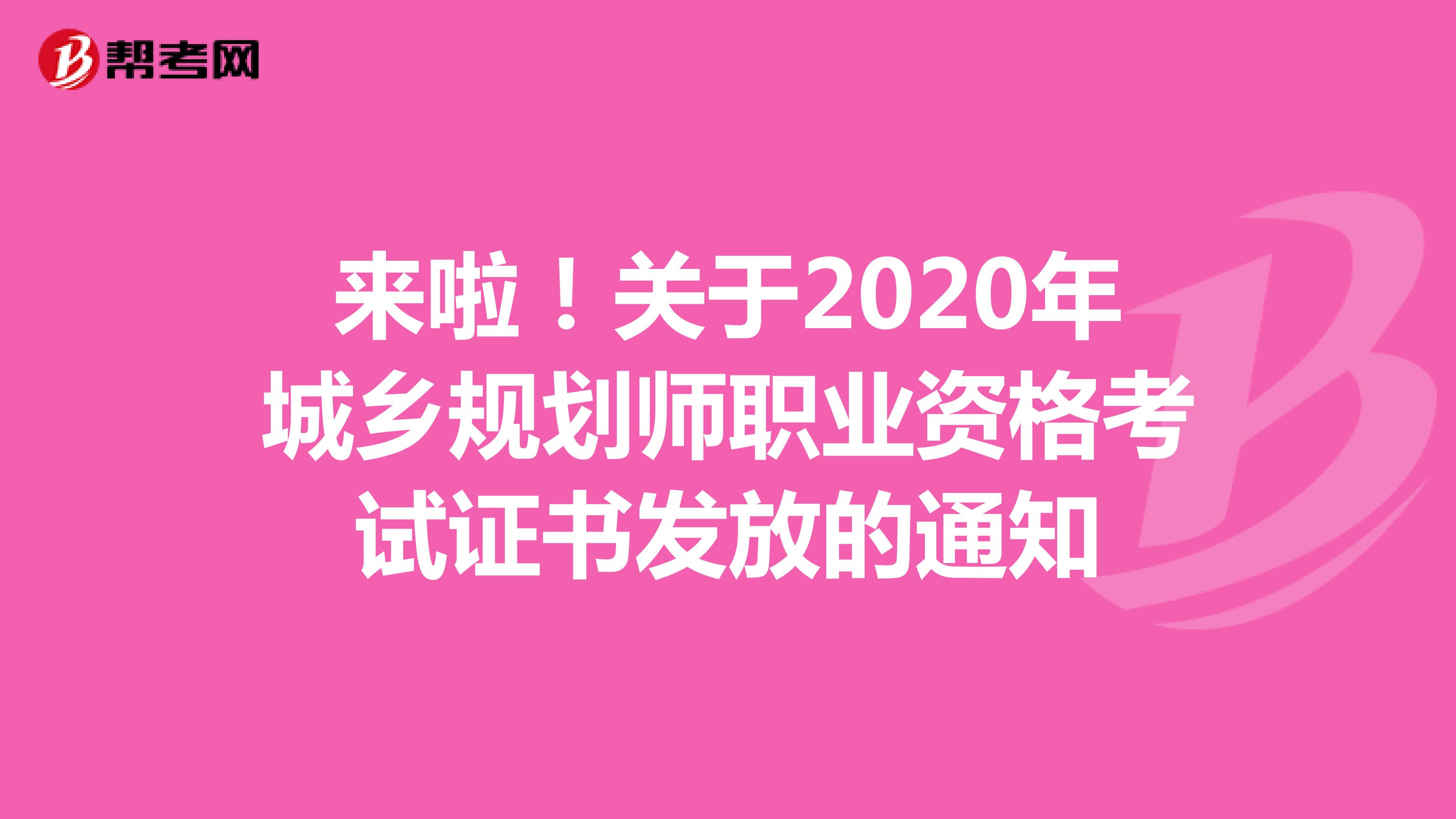来啦！关于2020年城乡规划师职业资格考试证书发放的通知