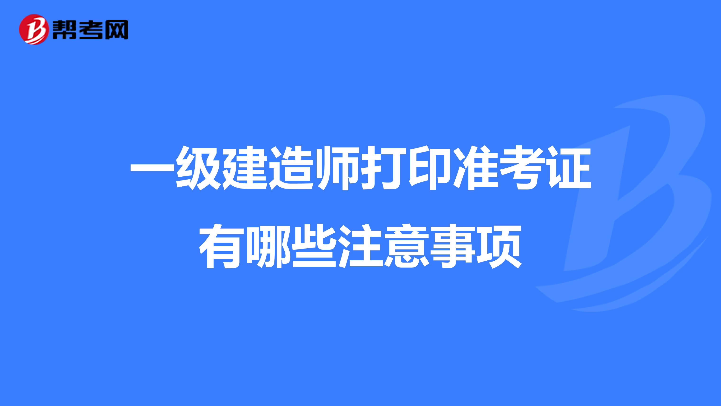 一级建造师打印准考证有哪些注意事项