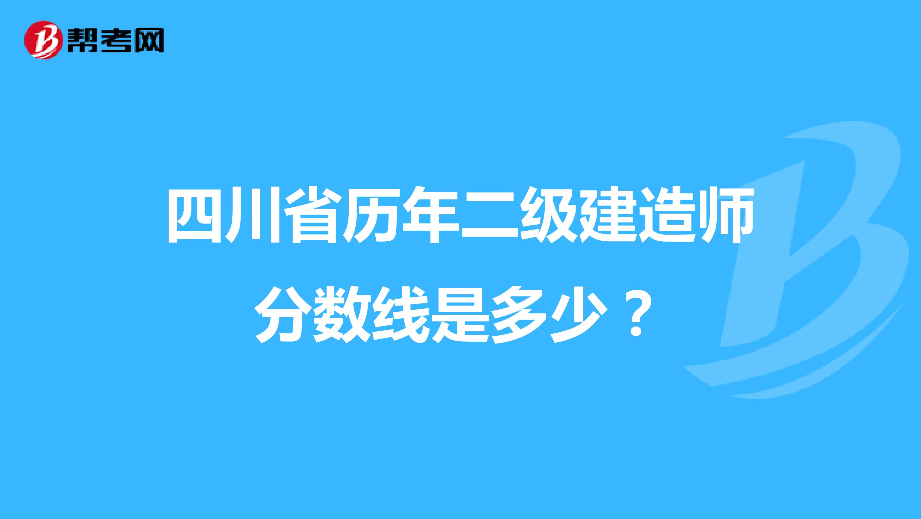 四川省歷年二級建造師分?jǐn)?shù)線是多少？