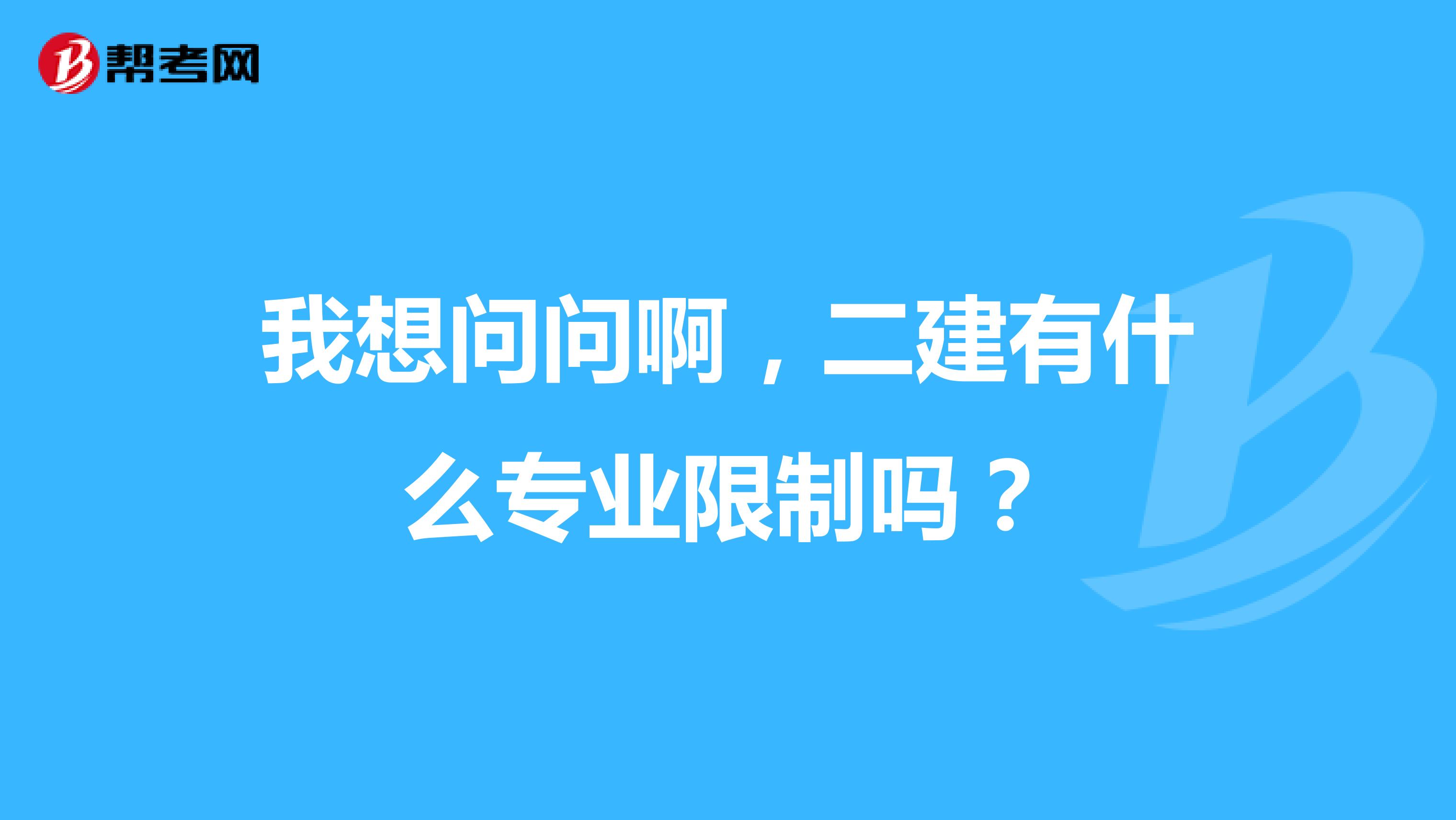我想问问啊,二建有什么专业限制吗?