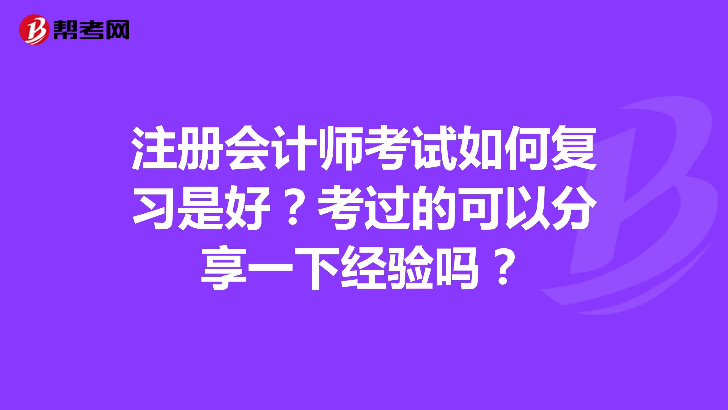 注冊會計師考試如何復習是好？考過的可以分享一下經驗嗎？