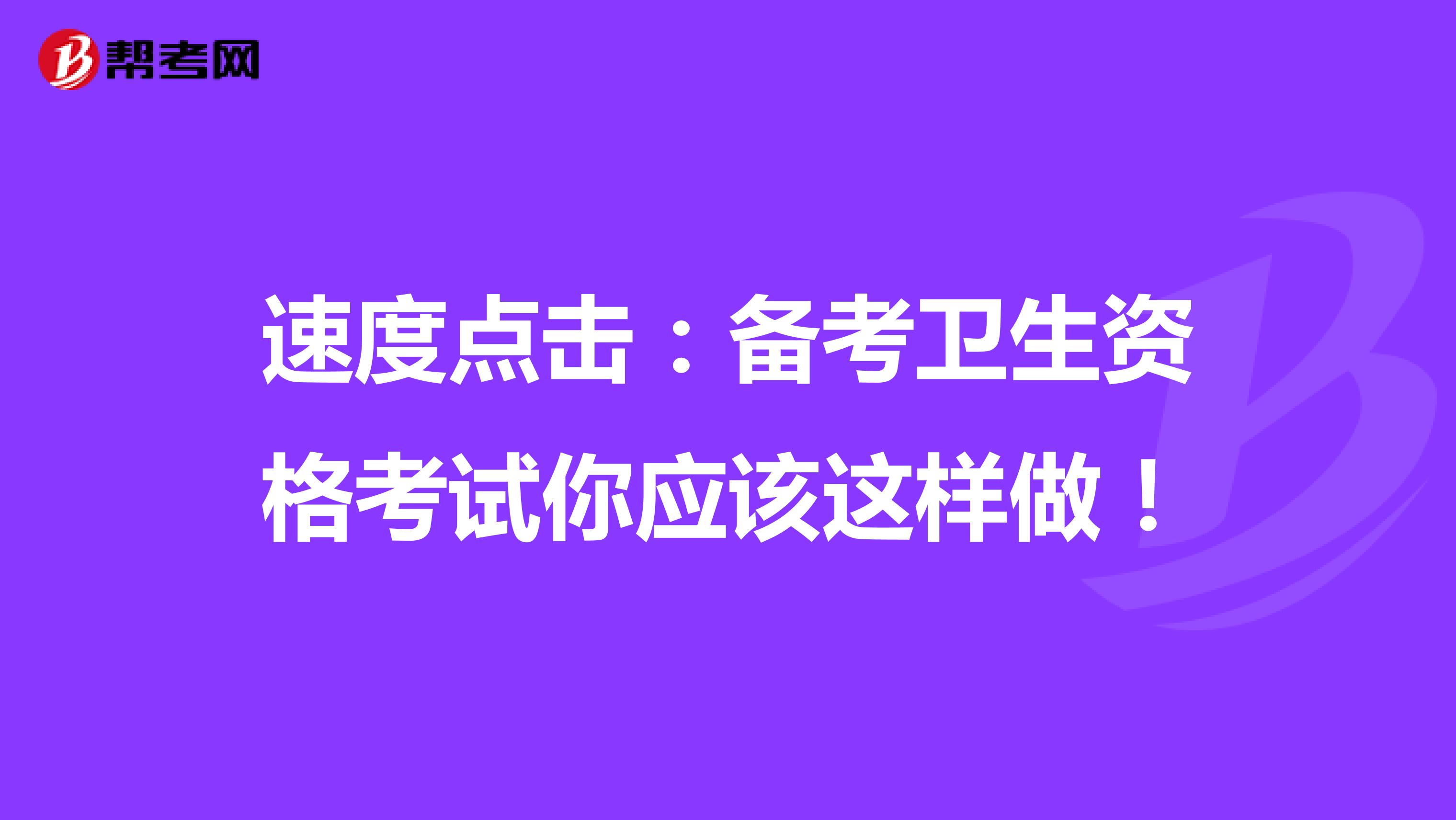 速度点击：备考卫生资格考试你应该这样做！