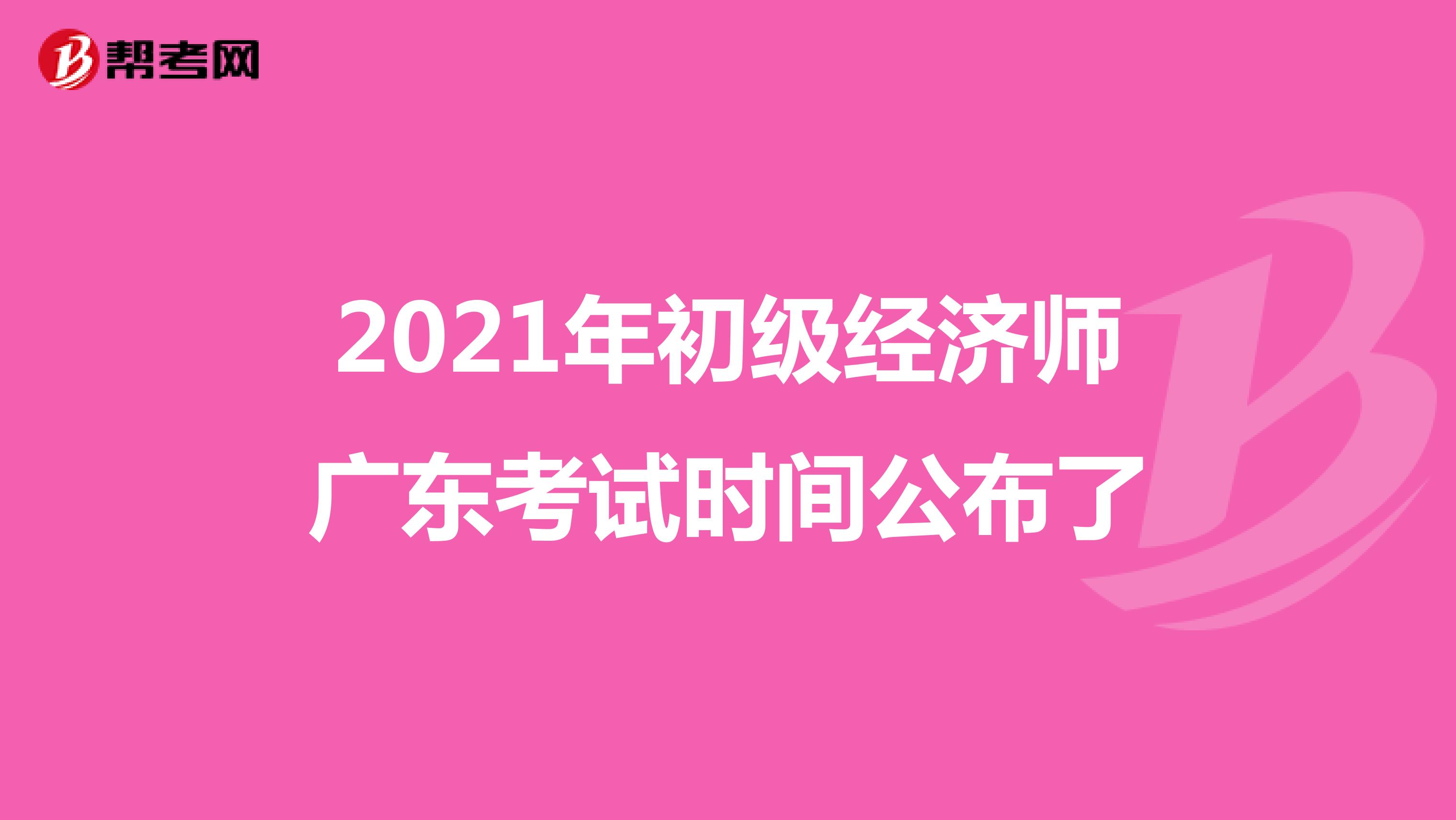 2021年初級經(jīng)濟師廣東考試時間公布了