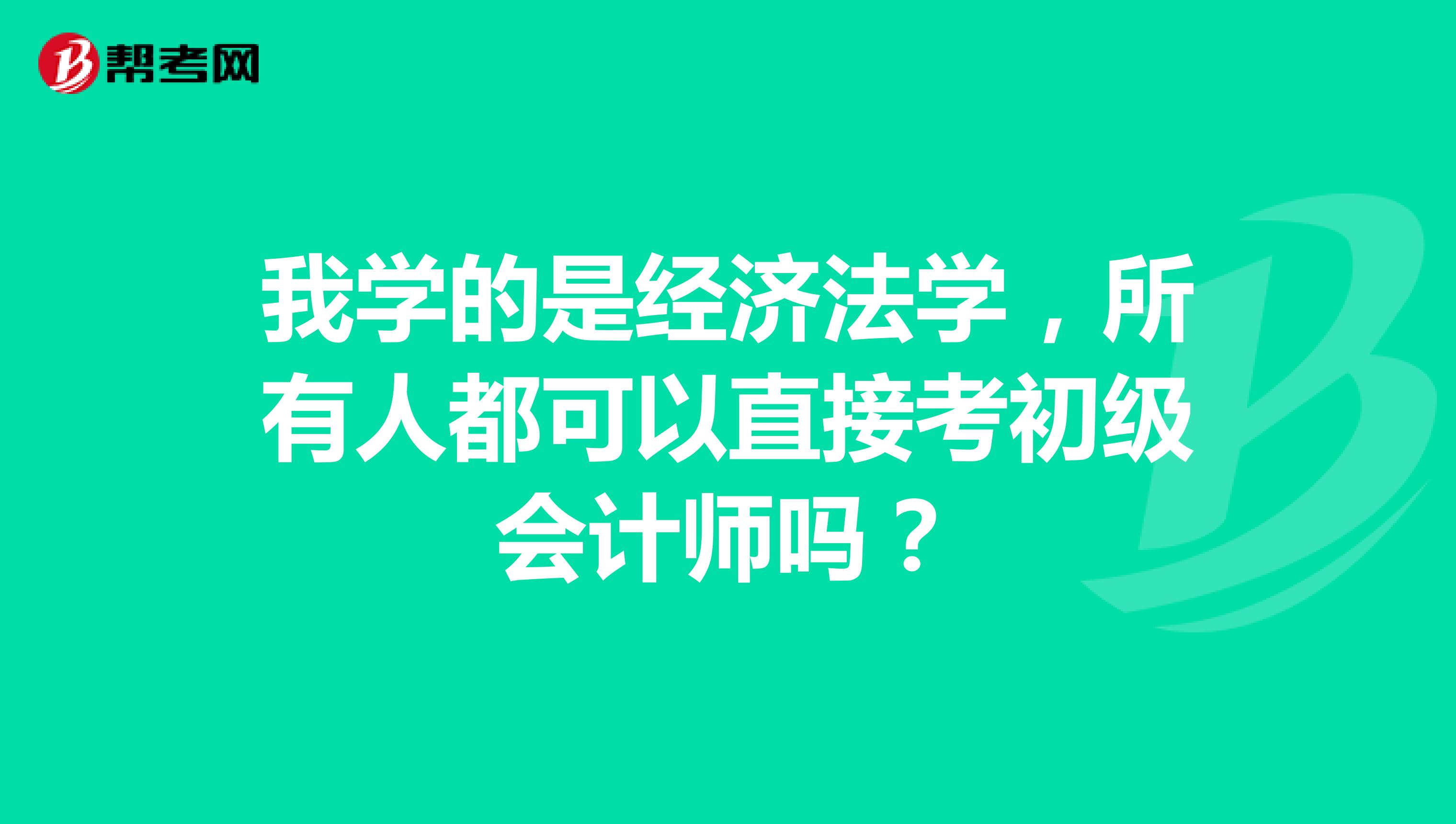 我学的是经济法学,所有人都可以直接考初级会计师吗?