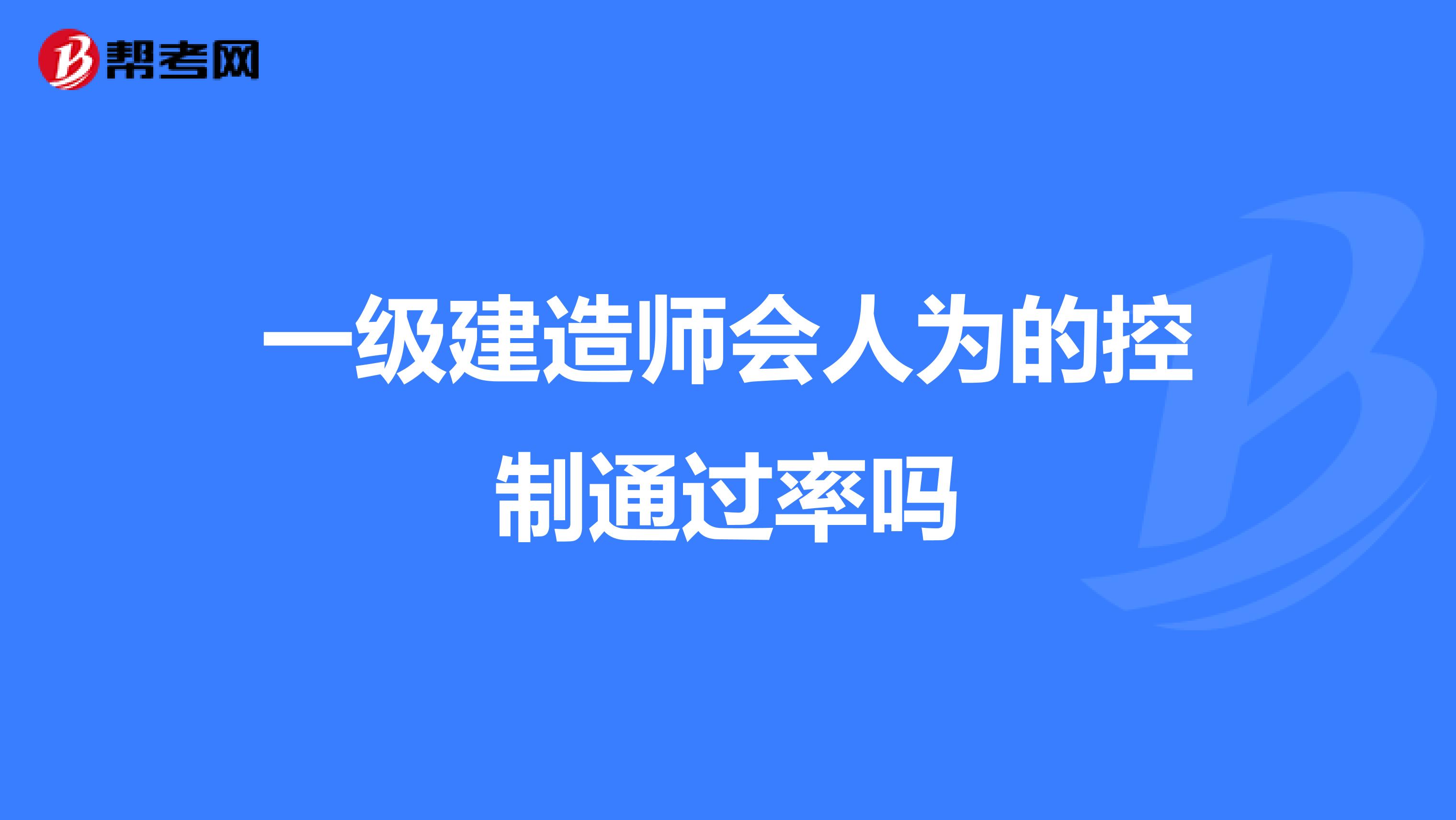 一級建造師會人為的控制通過率嗎