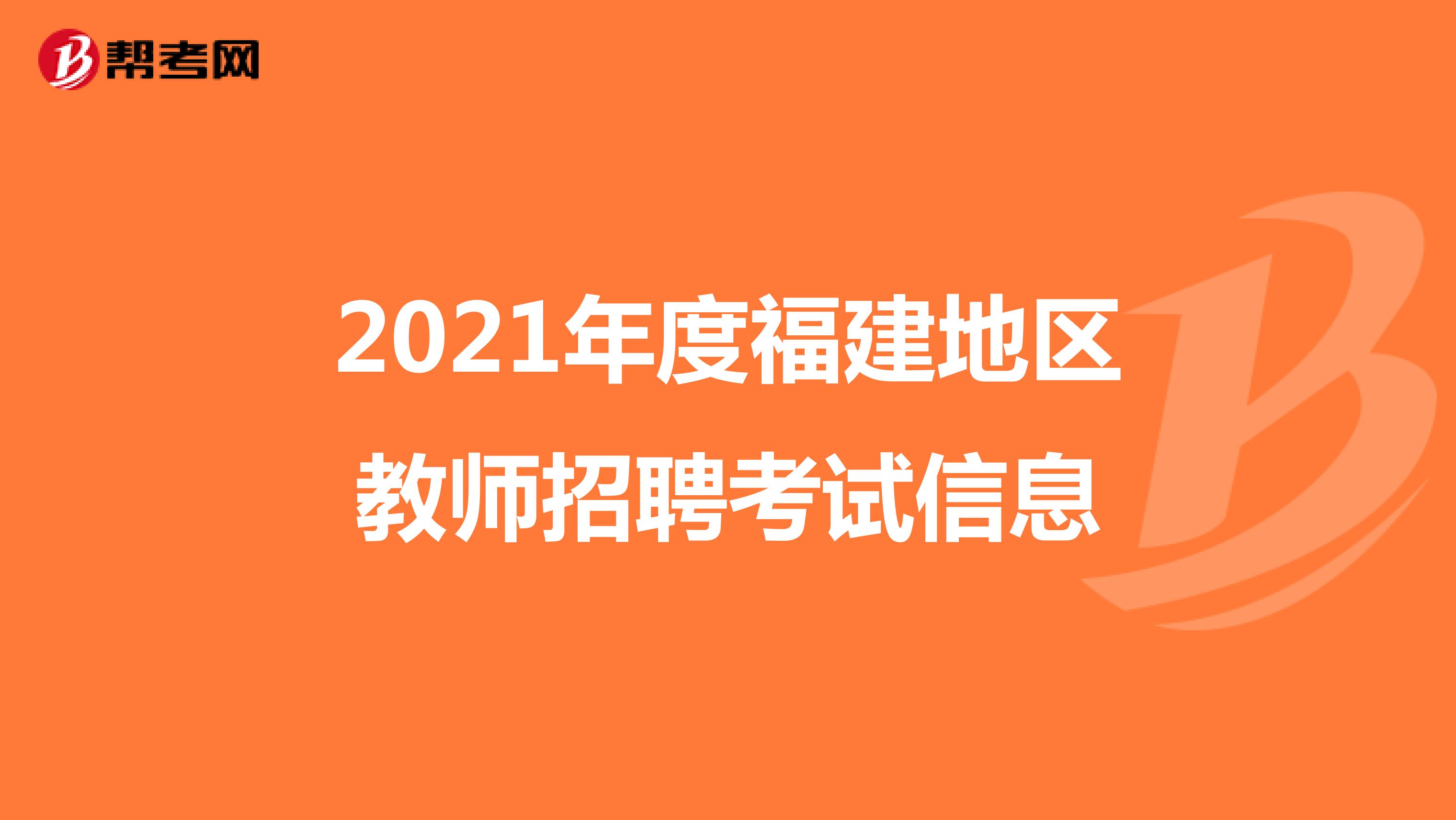 2021年度福建地区教师招聘考试信息