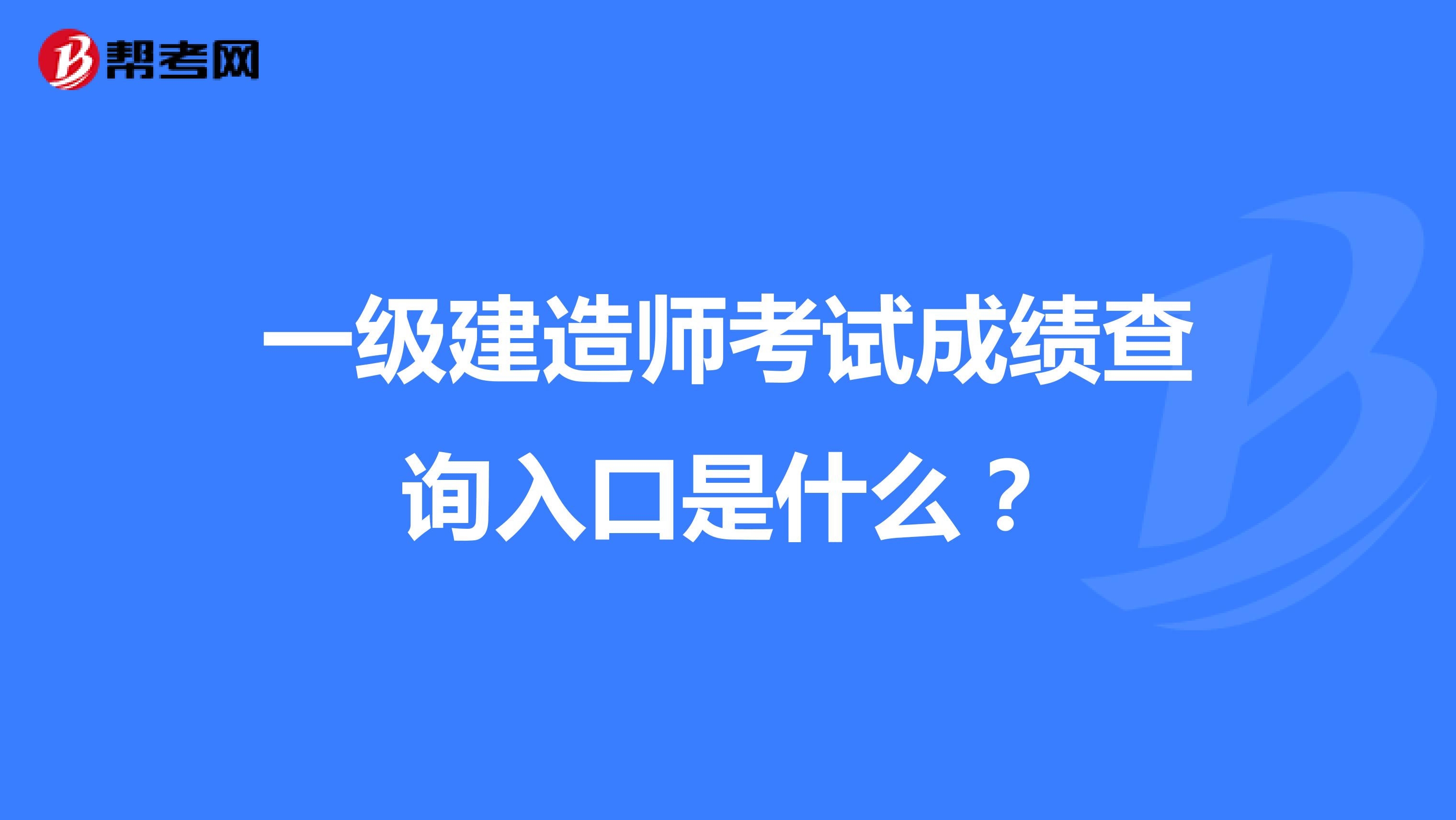 一级建造师考试成绩查询入口是什么？