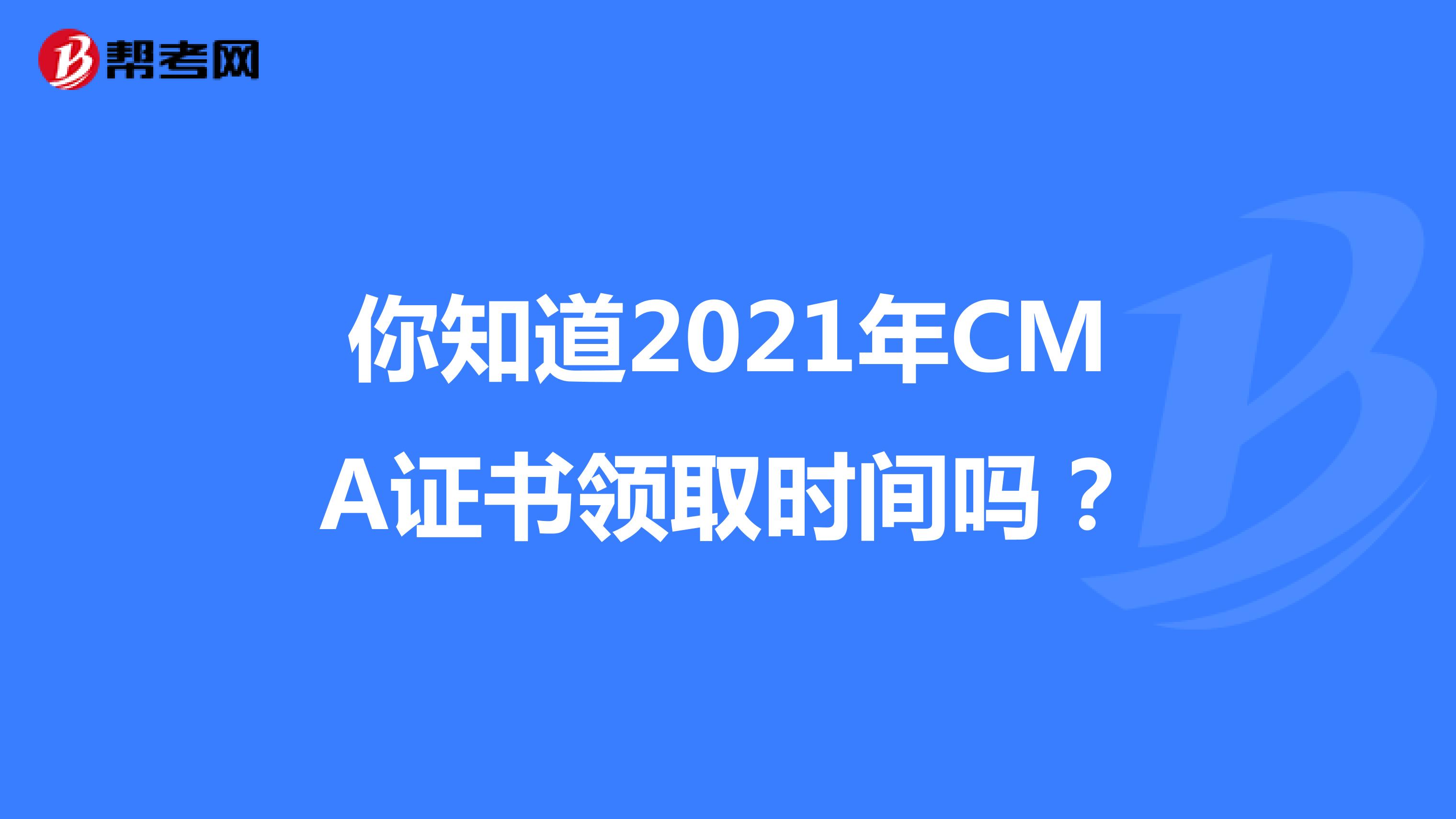 你知道2021年CMA證書領取時間嗎?