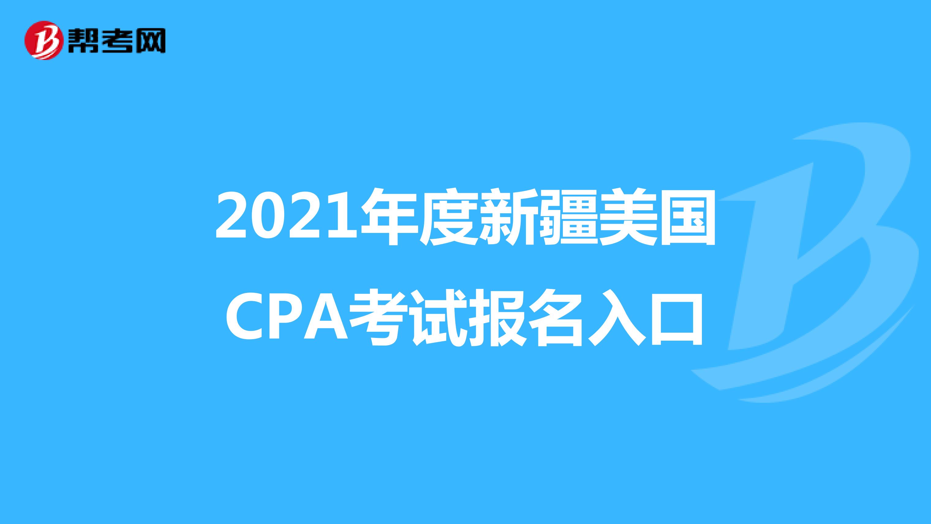 2021年度新疆美国CPA考试报名入口