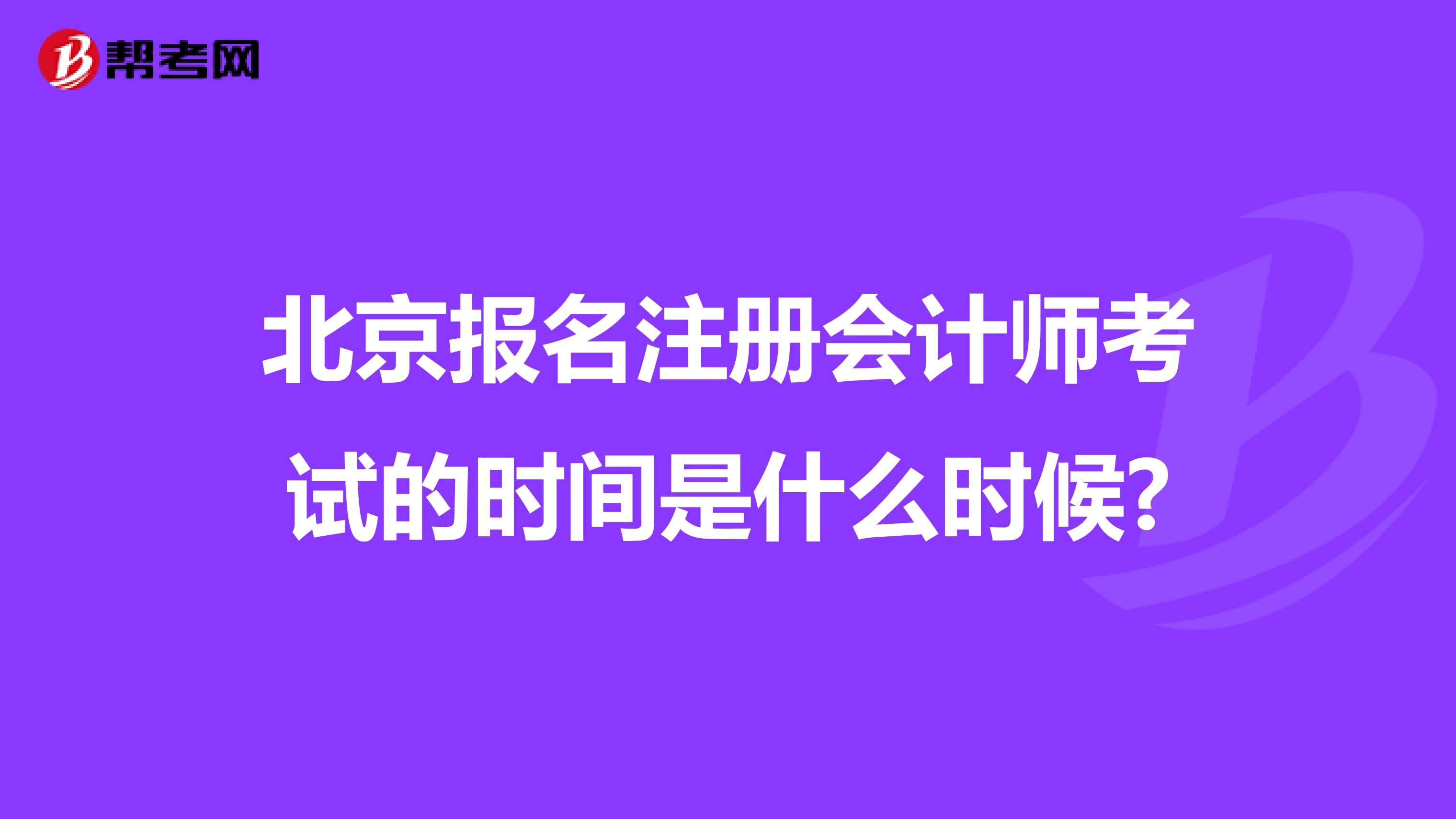 北京报名注册会计师考试的时间是什么时候?