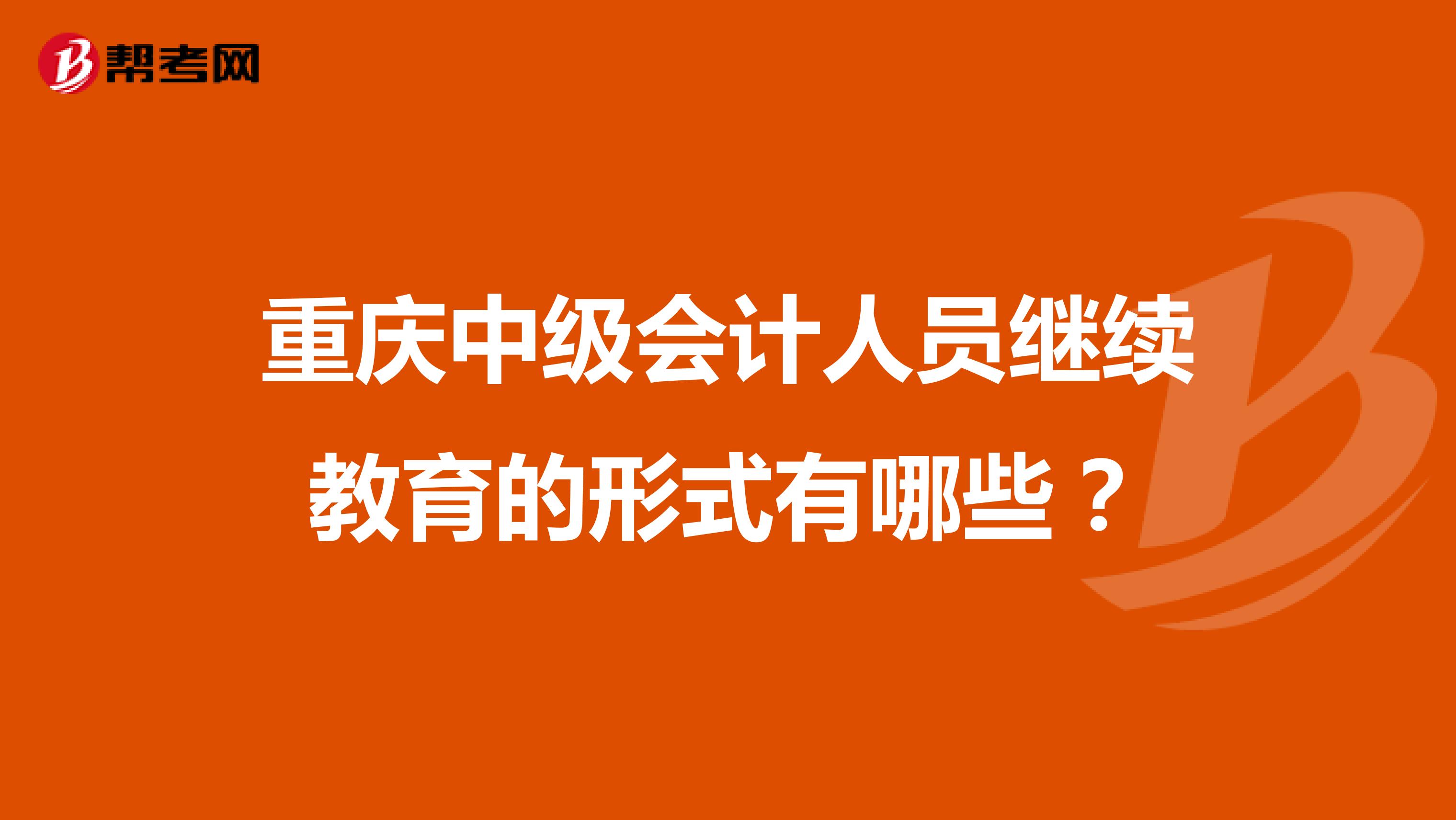 重庆中级会计人员继续教育的形式有哪些？