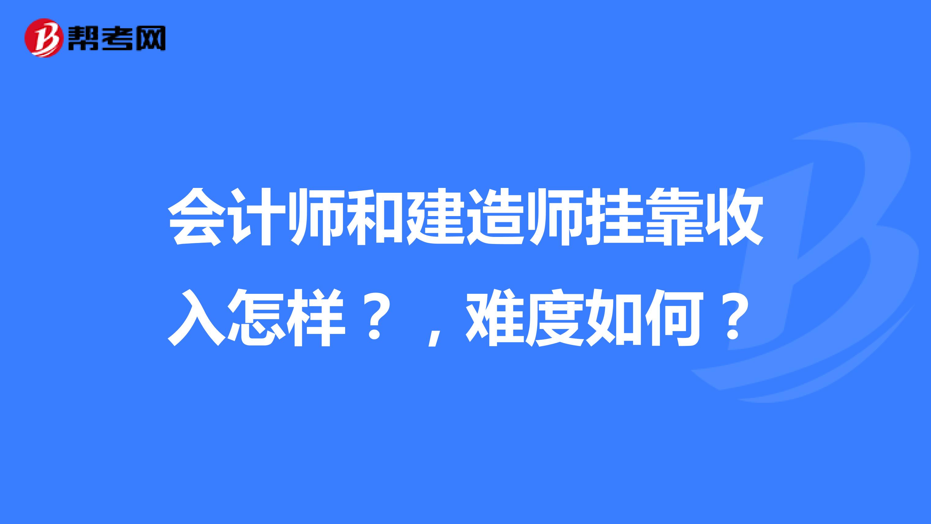会计师和建造师兼职收入怎样?,难度如何?