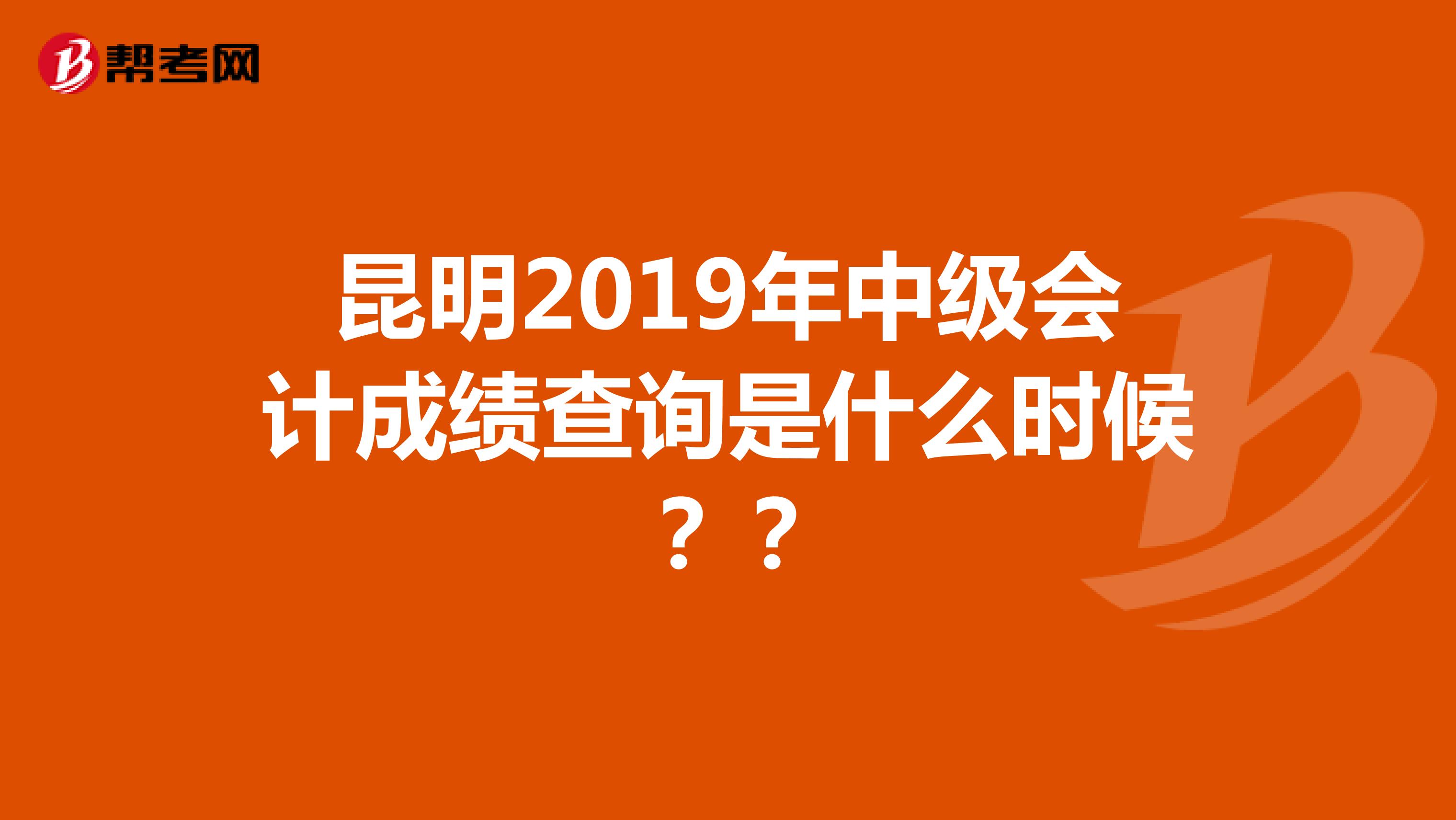 昆明2019年中级会计成绩查询是什么时候？？