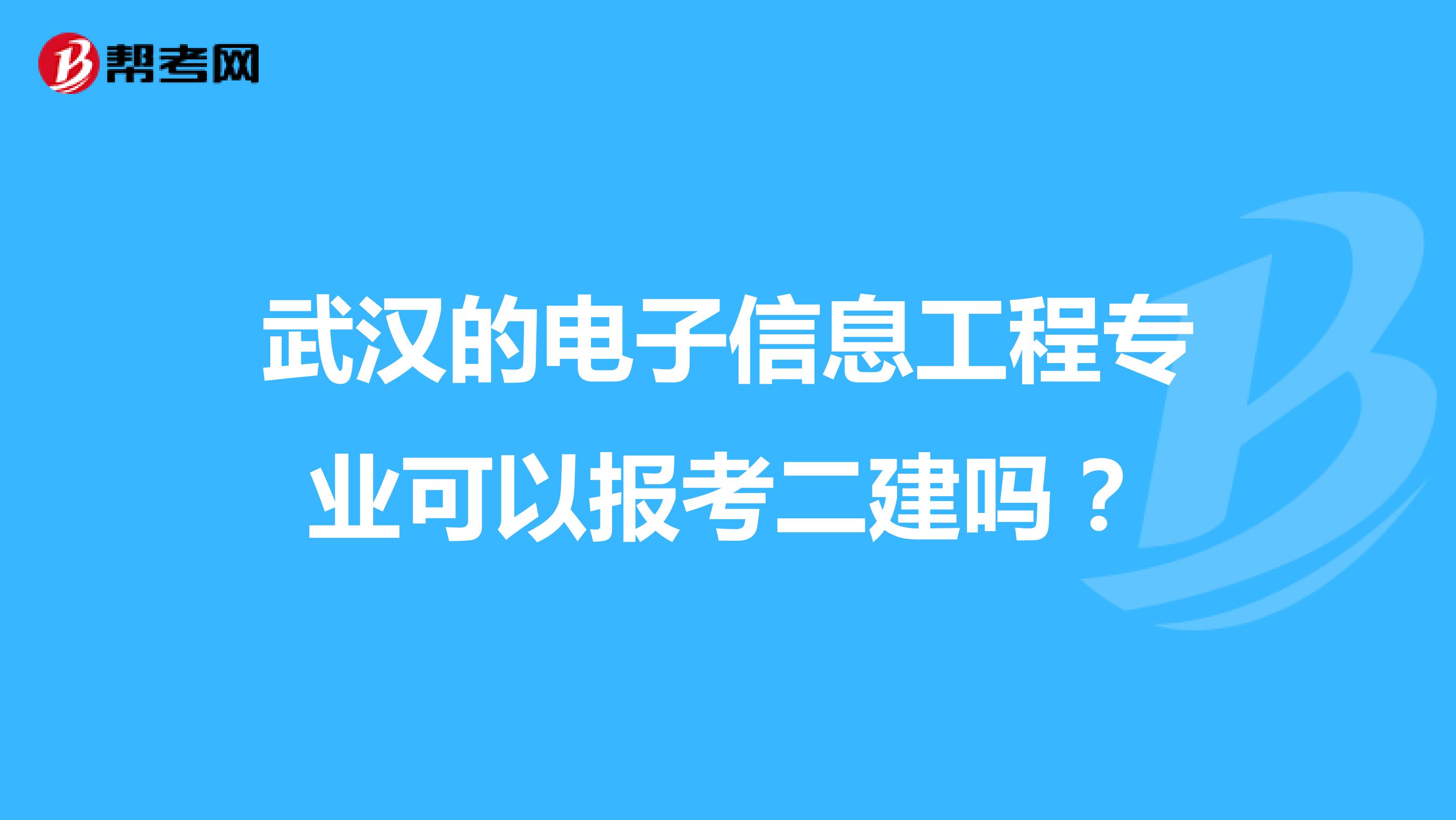武汉的电子信息工程专业可以报考二建吗？