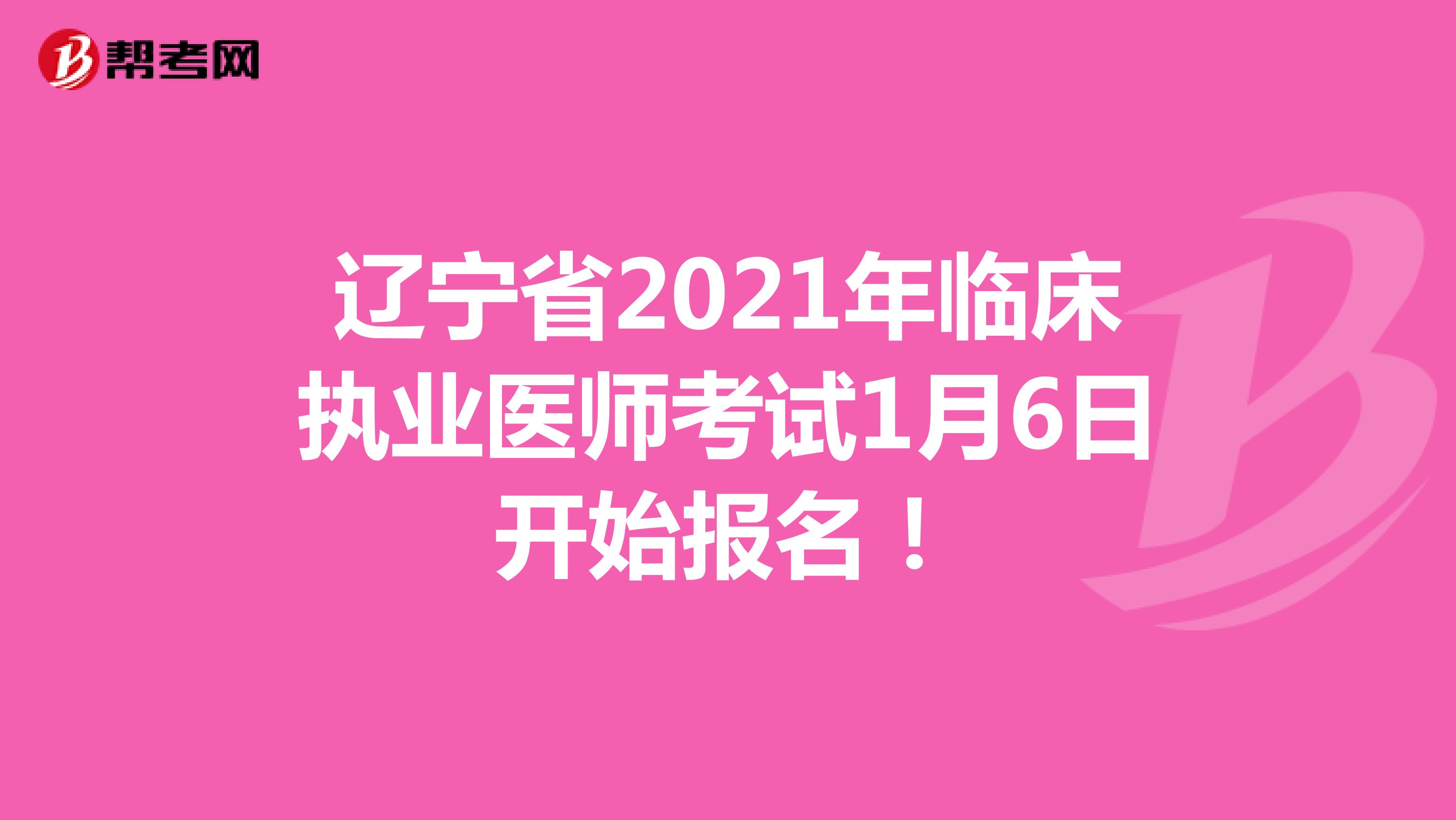 辽宁省2021年临床执业医师考试1月6日开始报名！