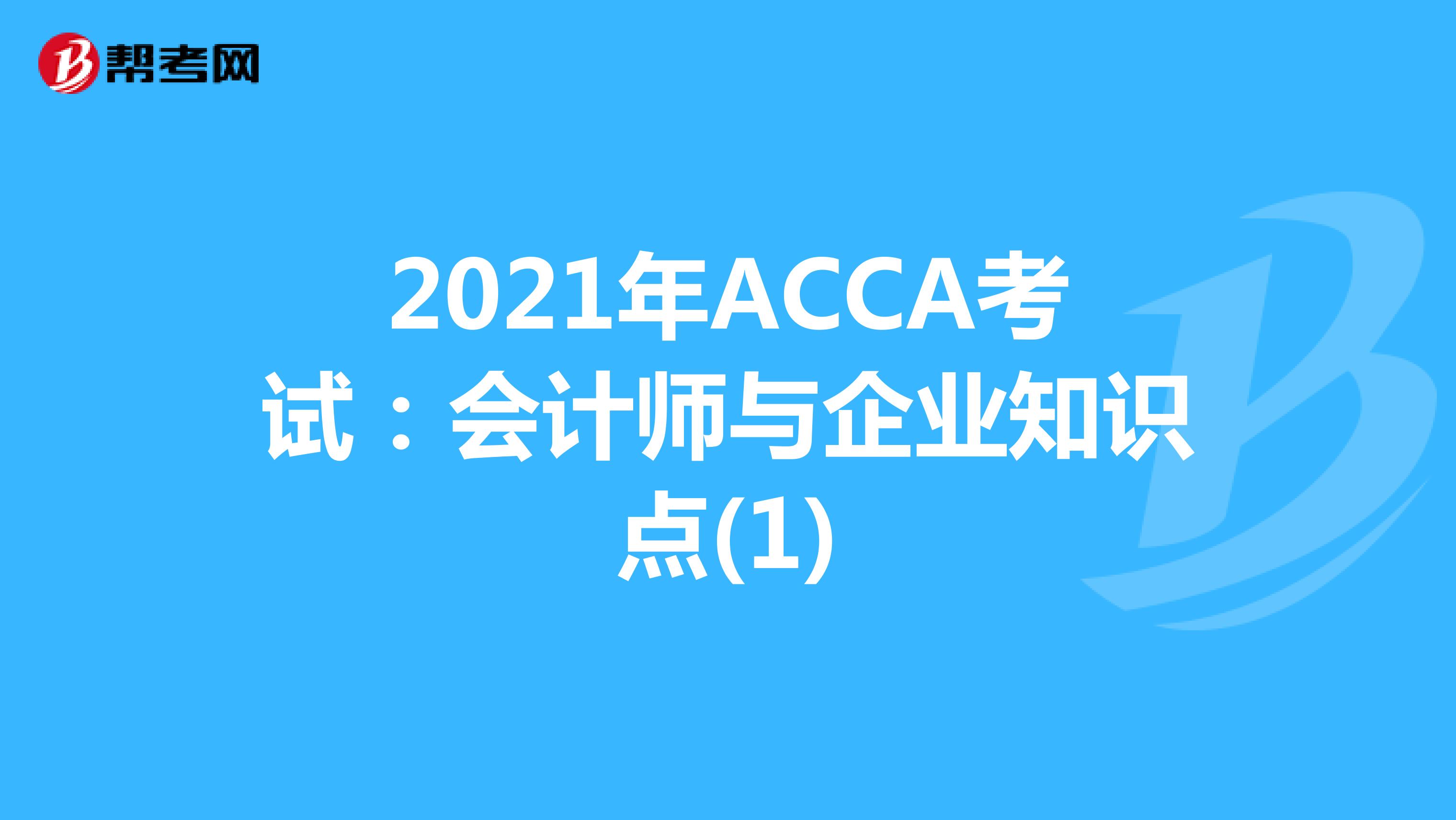 2021年ACCA考试：会计师与企业知识点(1)