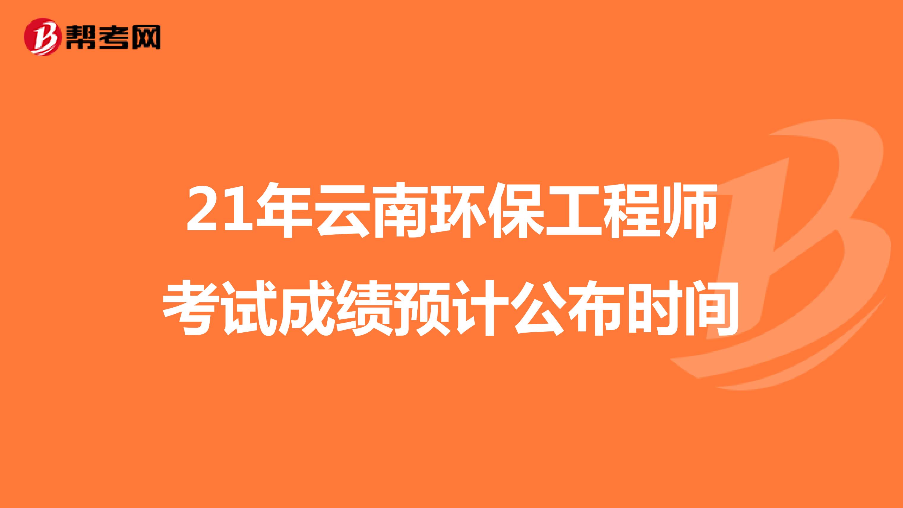 21年云南环保工程师考试成绩预计公布时间
