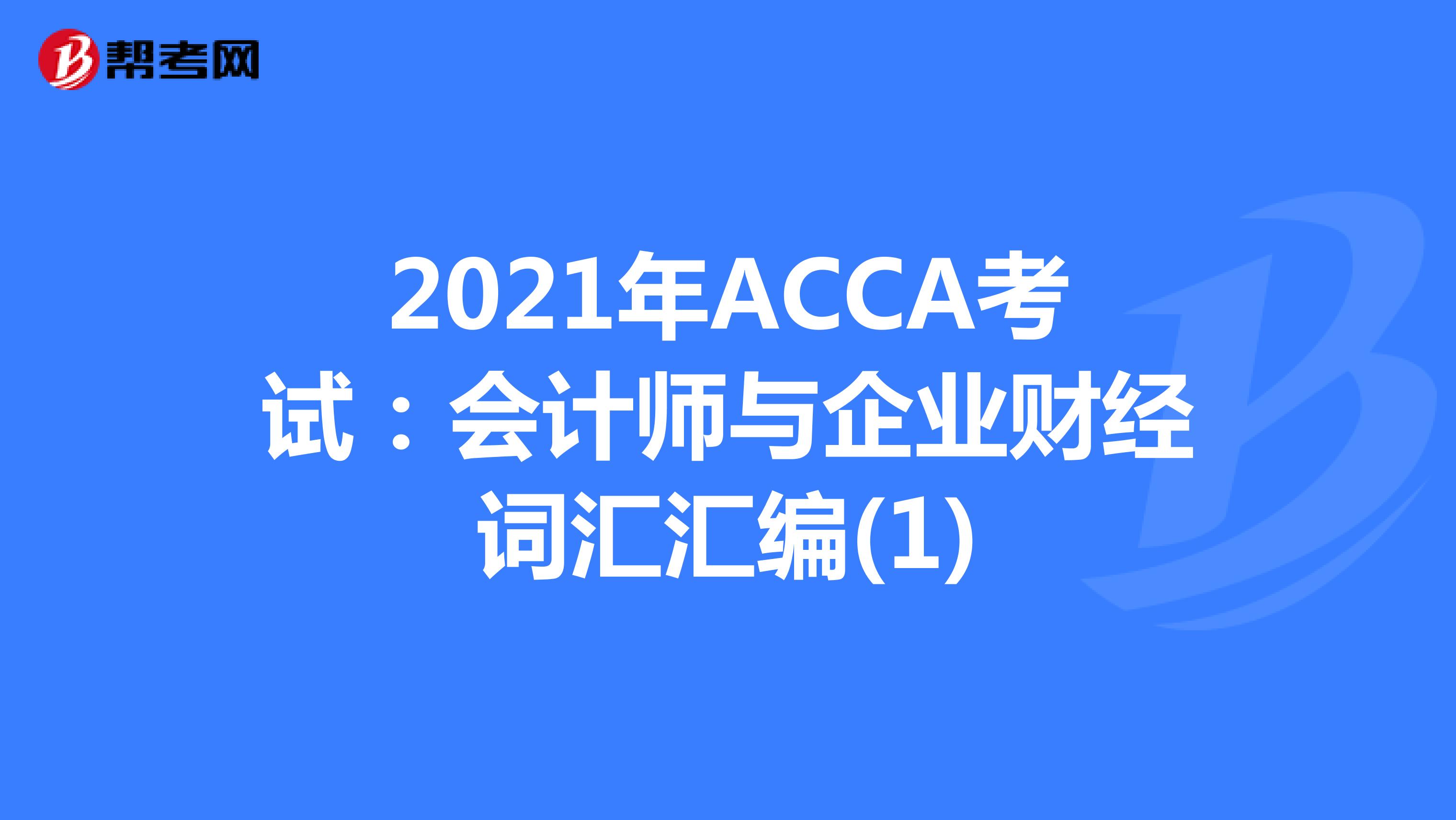 2021年ACCA考试：会计师与企业财经词汇汇编(1)