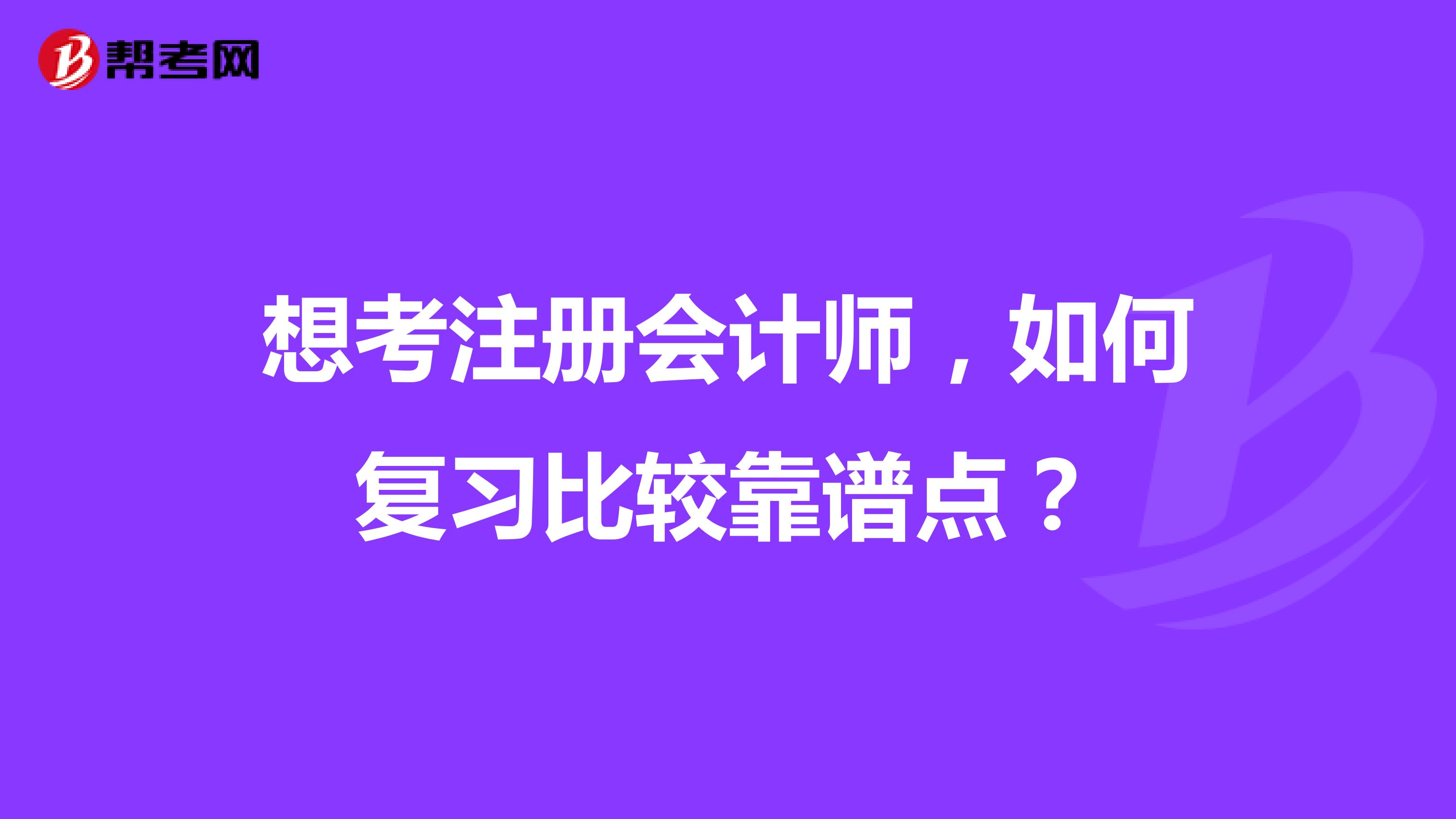 想考注冊會計師，如何復習比較靠譜點？
