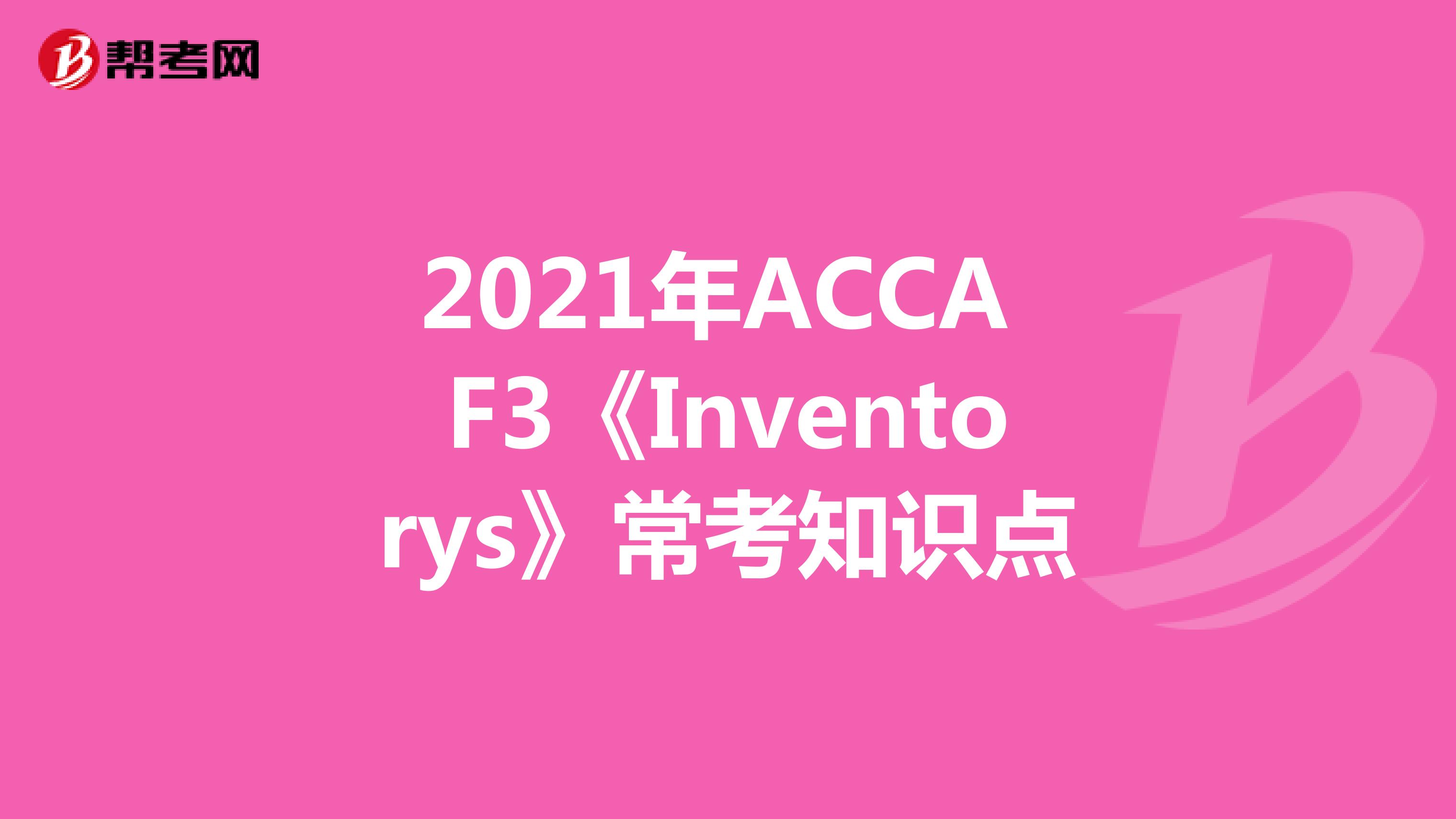 2021年ACCA F3《Inventorys》常考知识点