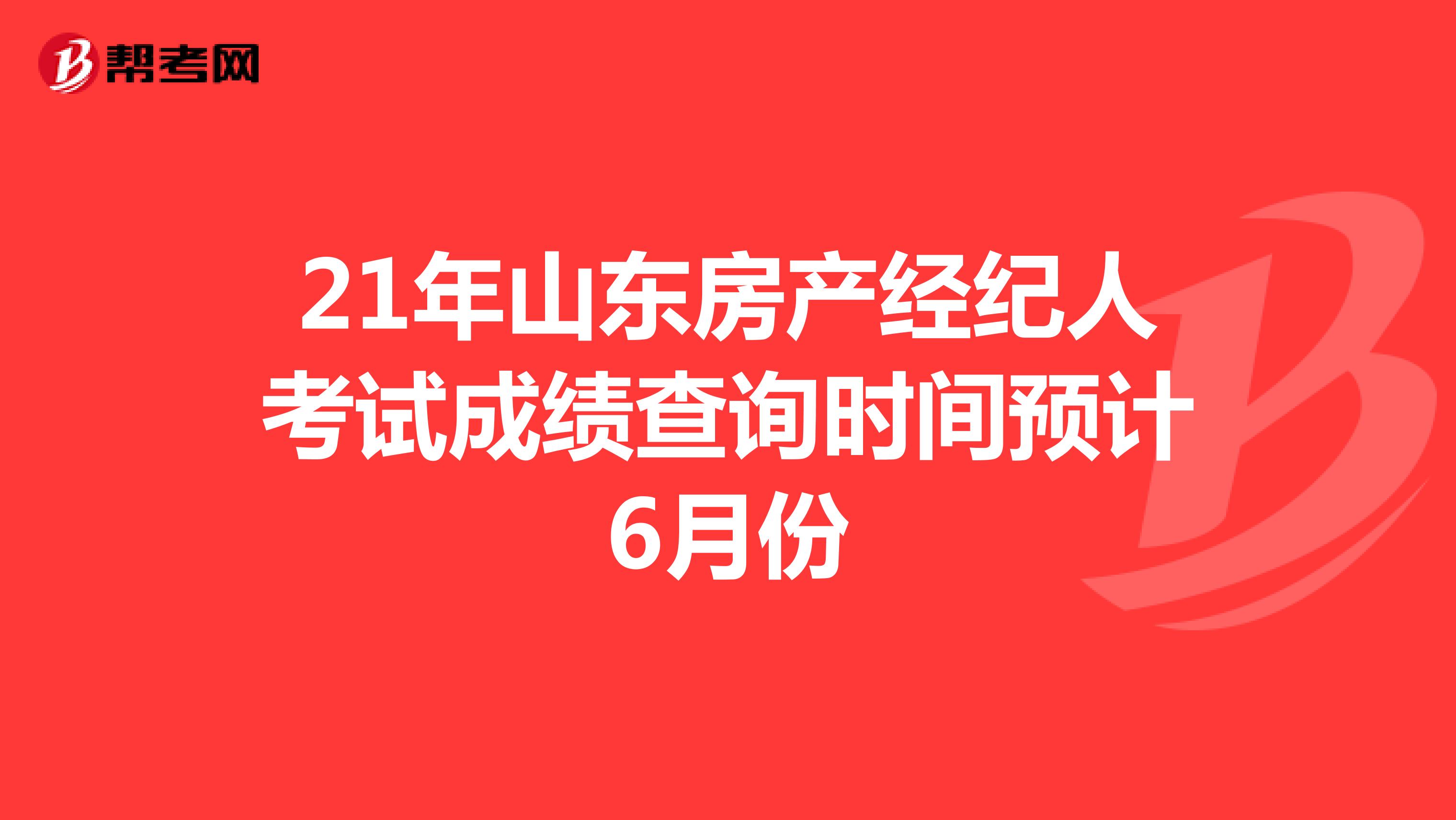 21年山东房产经纪人考试成绩查询时间预计6月份