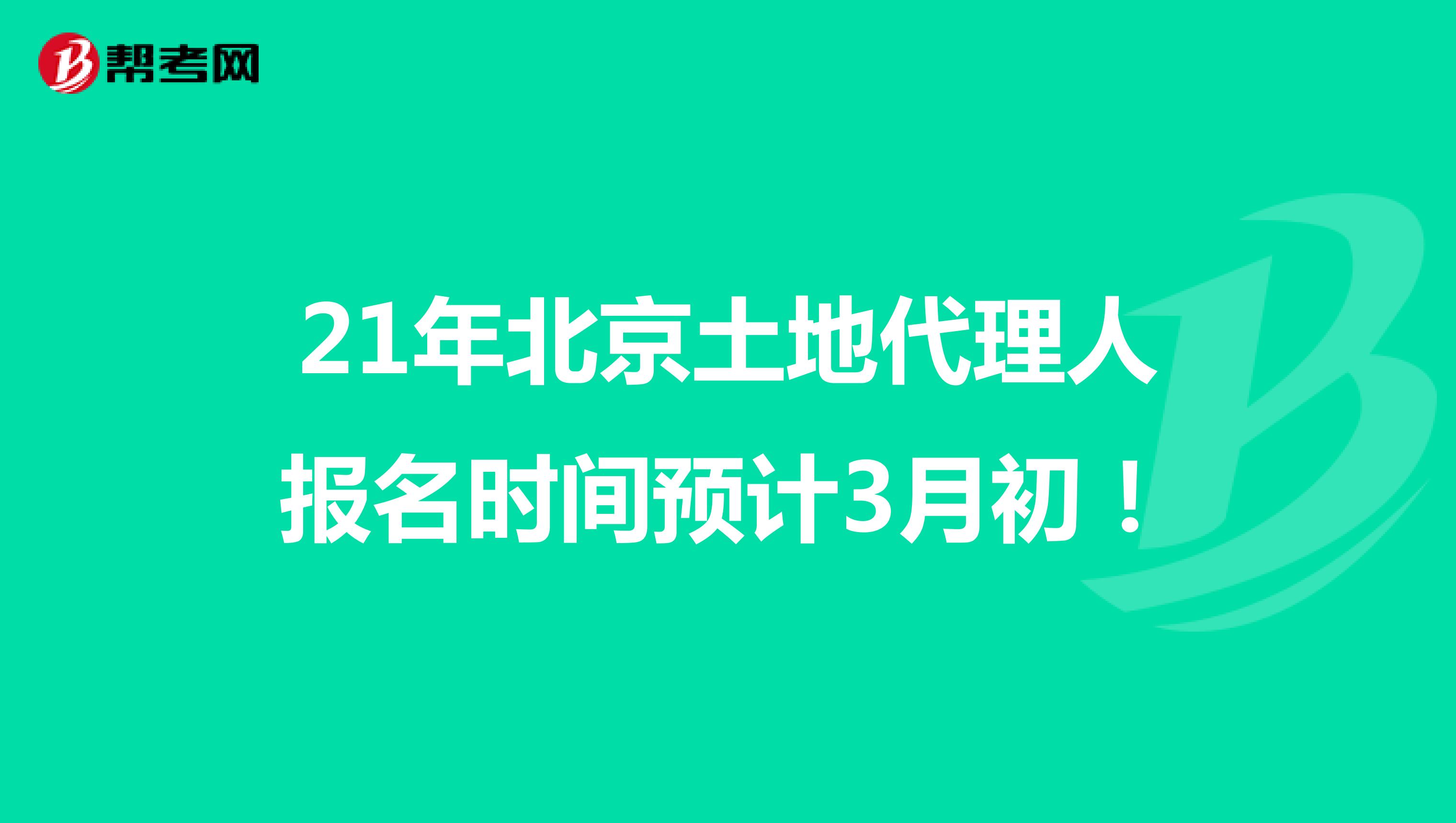 21年北京土地代理人報名時間預計3月初！