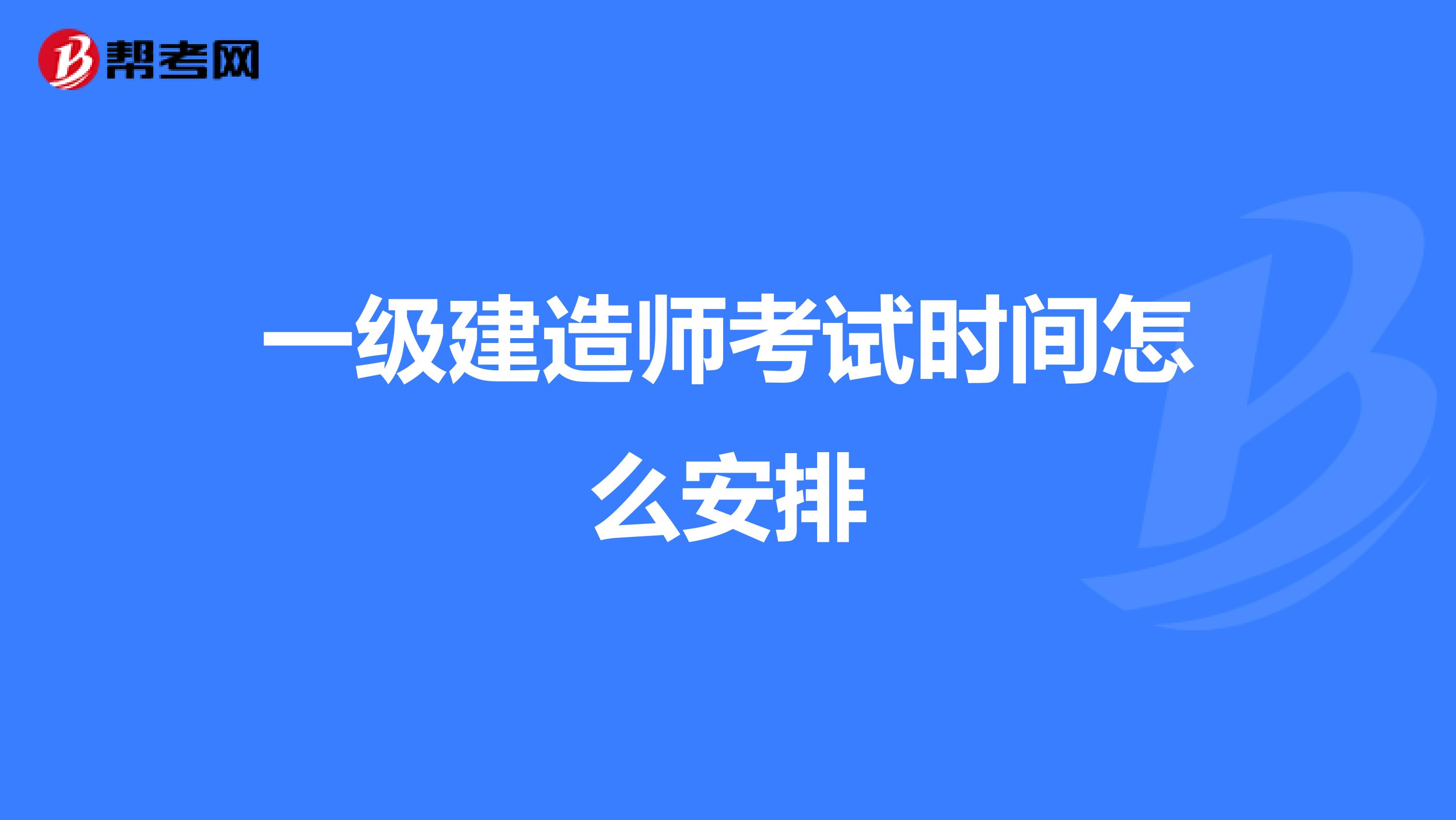 一级建造师考试时间怎么安排