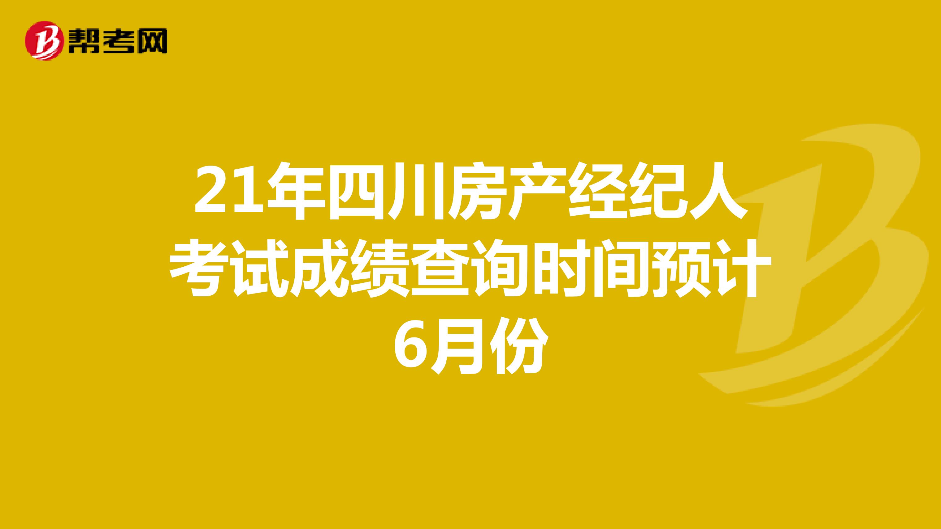 21年四川房产经纪人考试成绩查询时间预计6月份