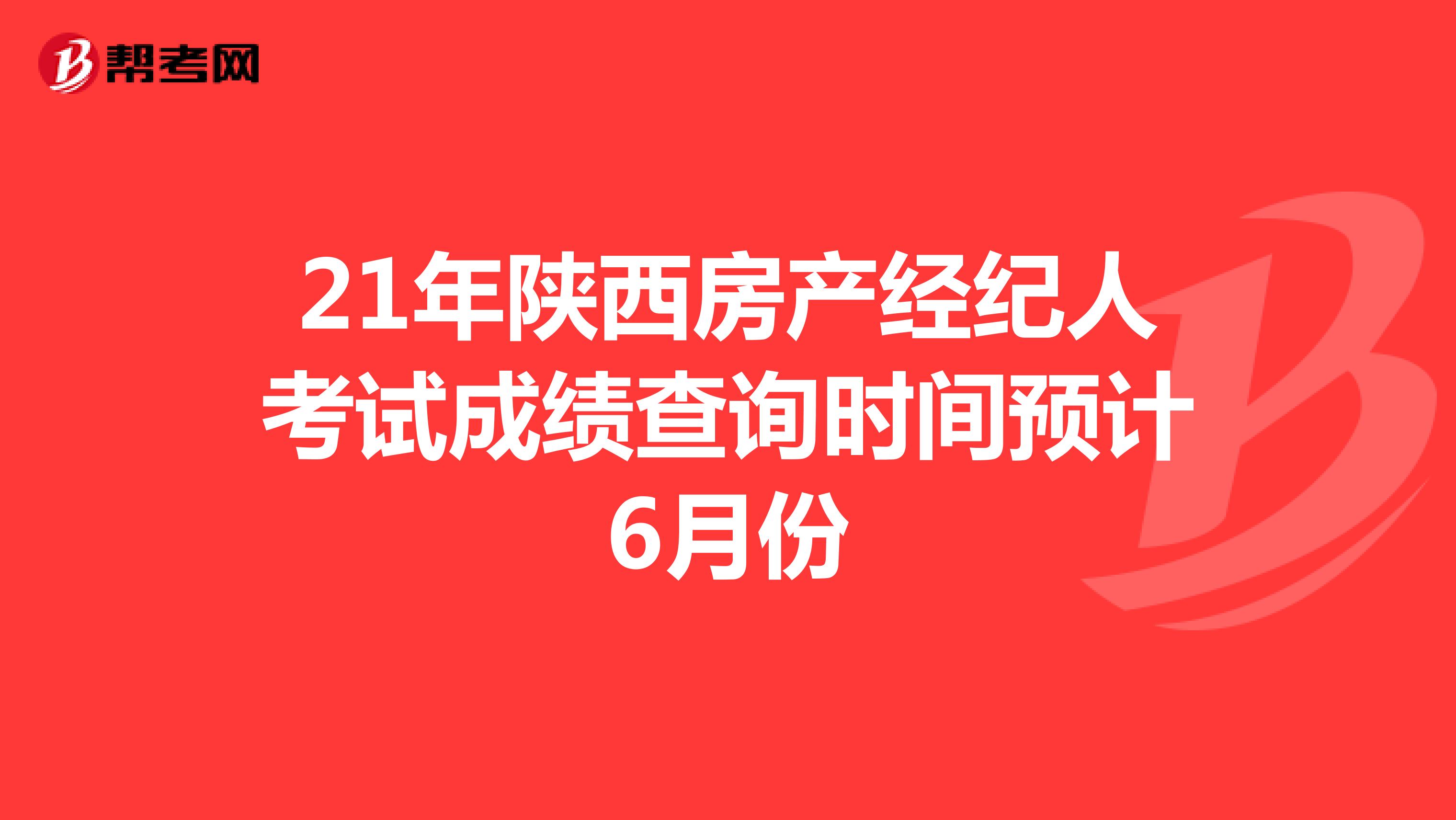 21年陕西房产经纪人考试成绩查询时间预计6月份