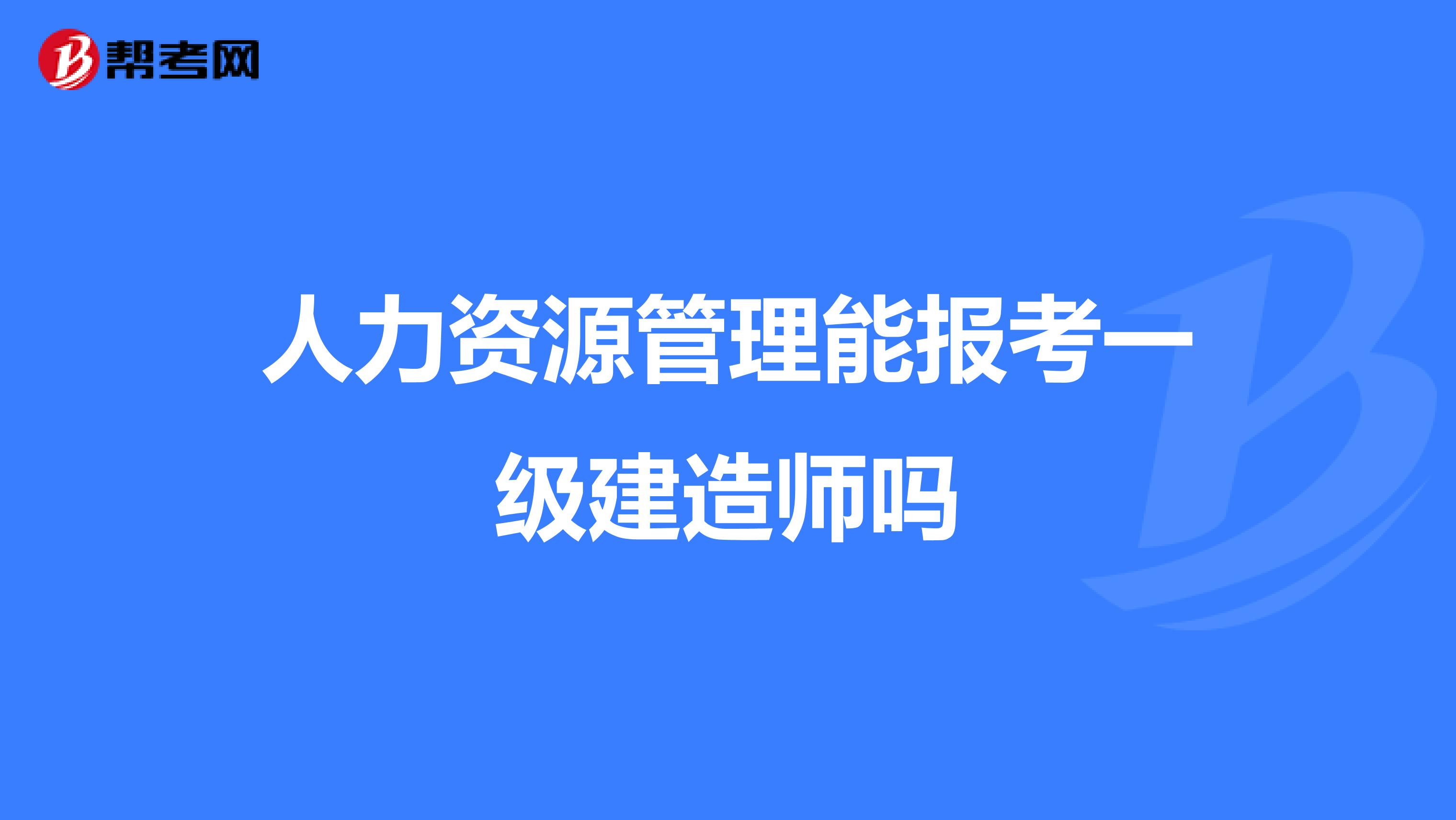 人力资源管理能报考一级建造师吗
