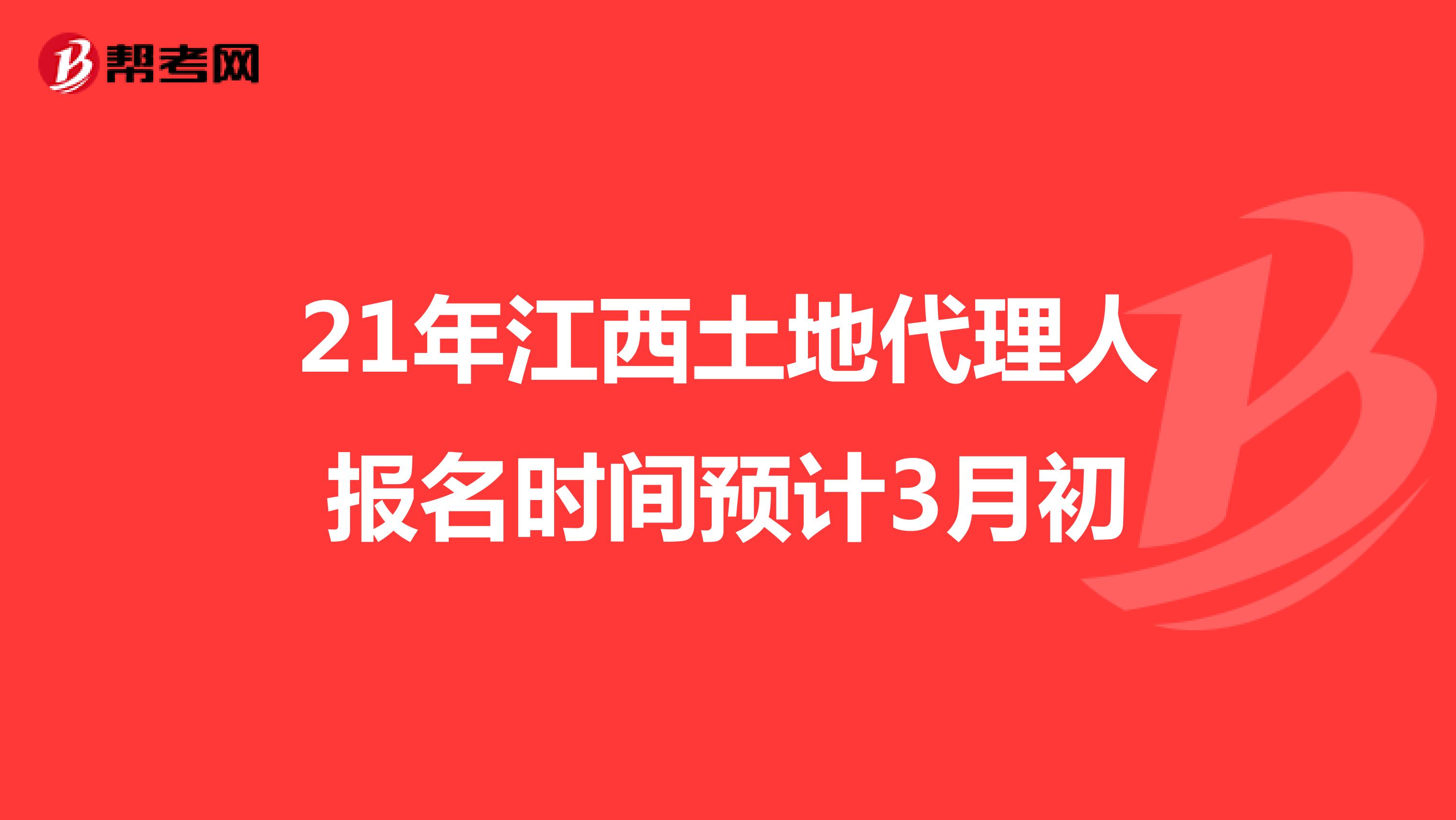 21年江西土地代理人报名时间预计3月初