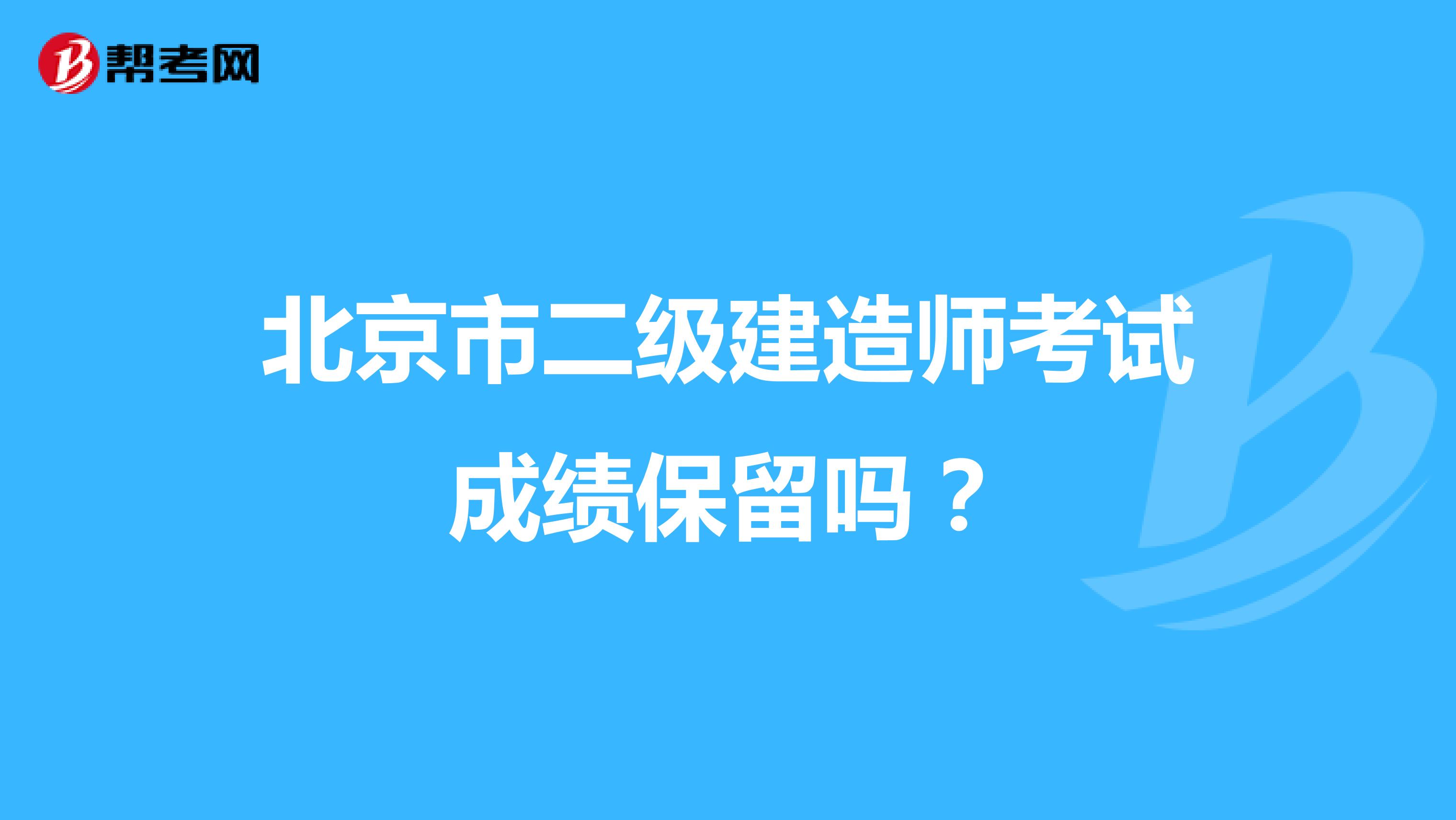 北京市二级建造师考试成绩保留吗？
