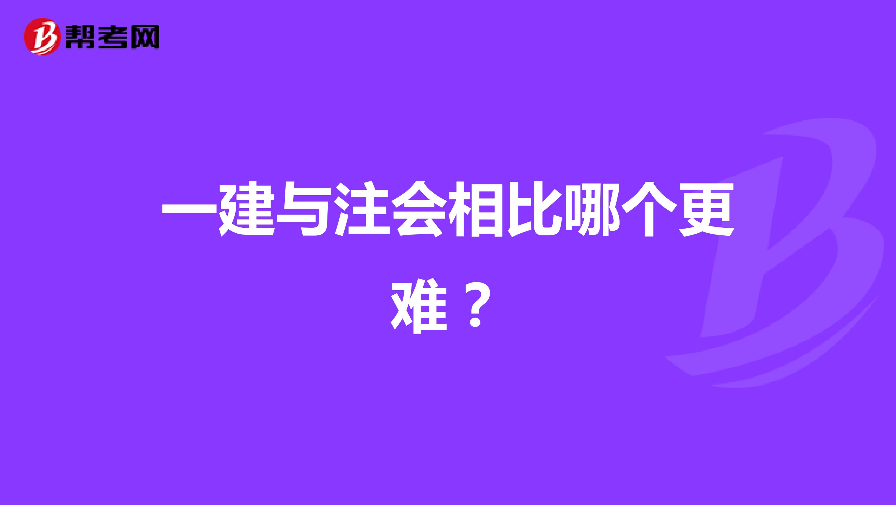 一建与注会相比哪个更难?