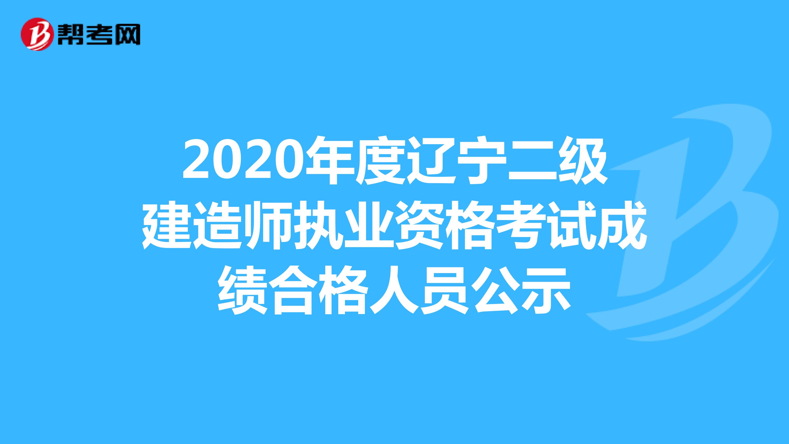 2020年度辽宁二级建造师执业资格考试成绩合格人员公示