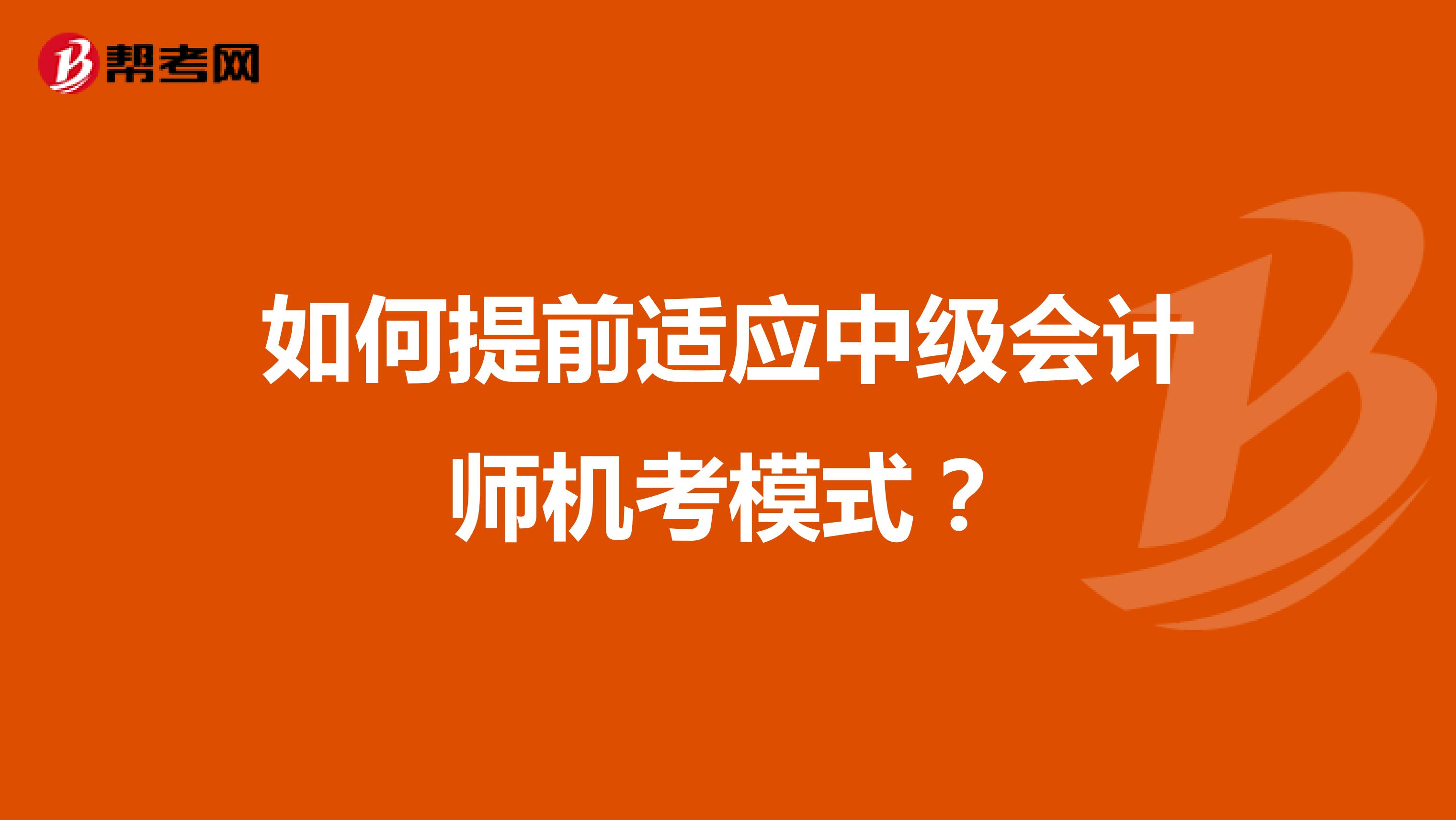如何提前適應(yīng)中級(jí)會(huì)計(jì)師機(jī)考模式？
