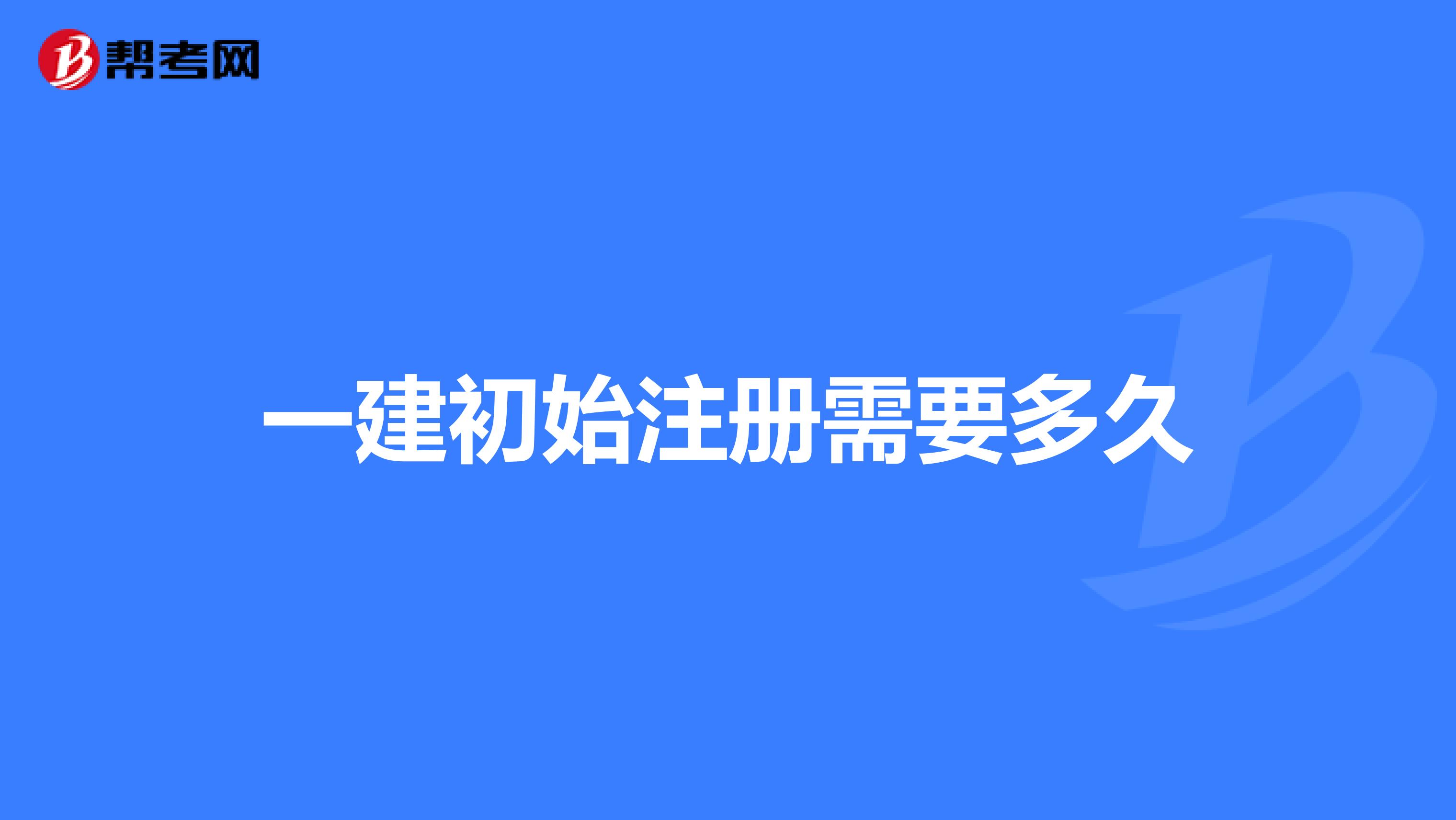 一建初始注册需要多久