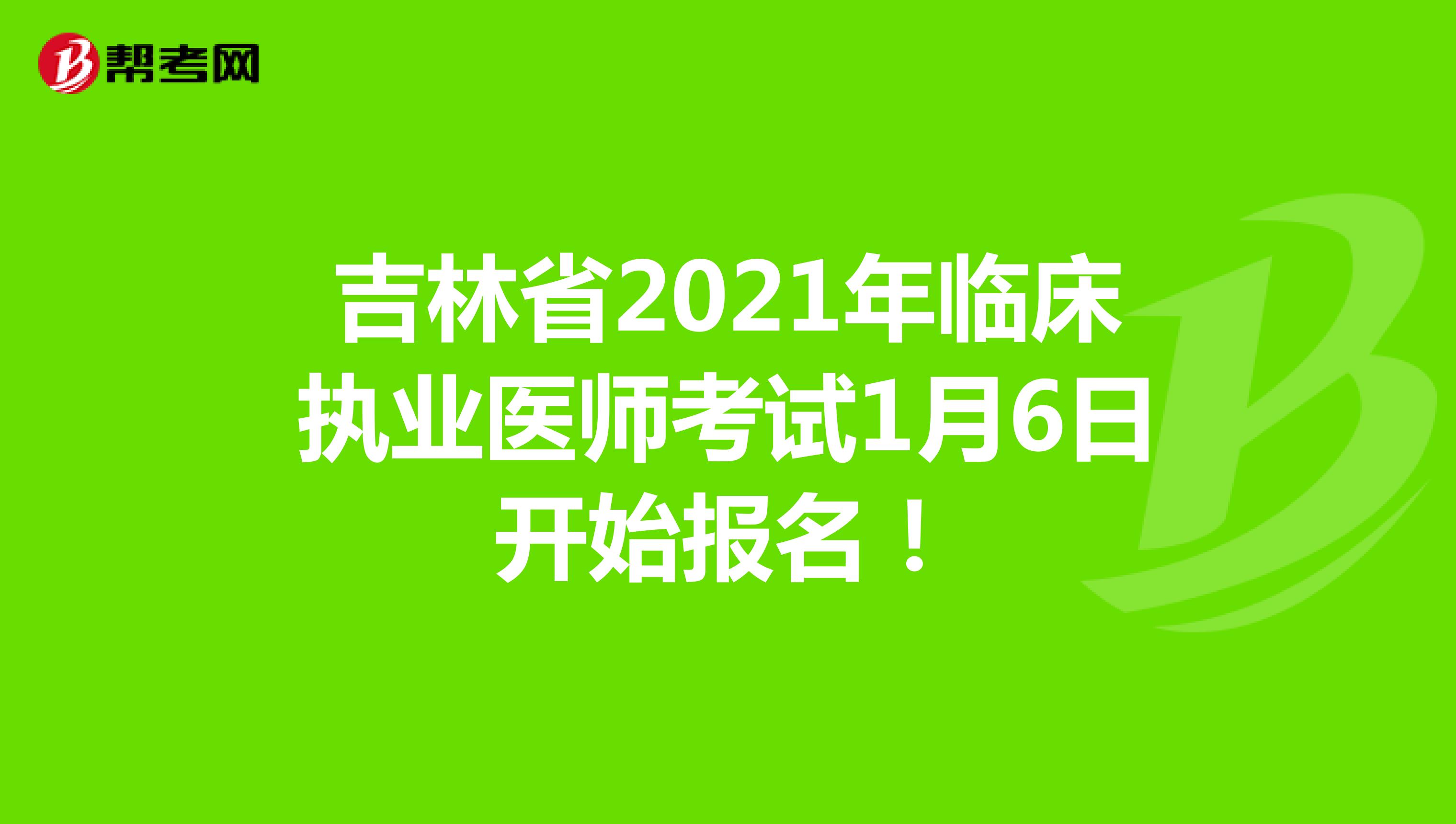 吉林省2021年临床执业医师考试1月6日开始报名！